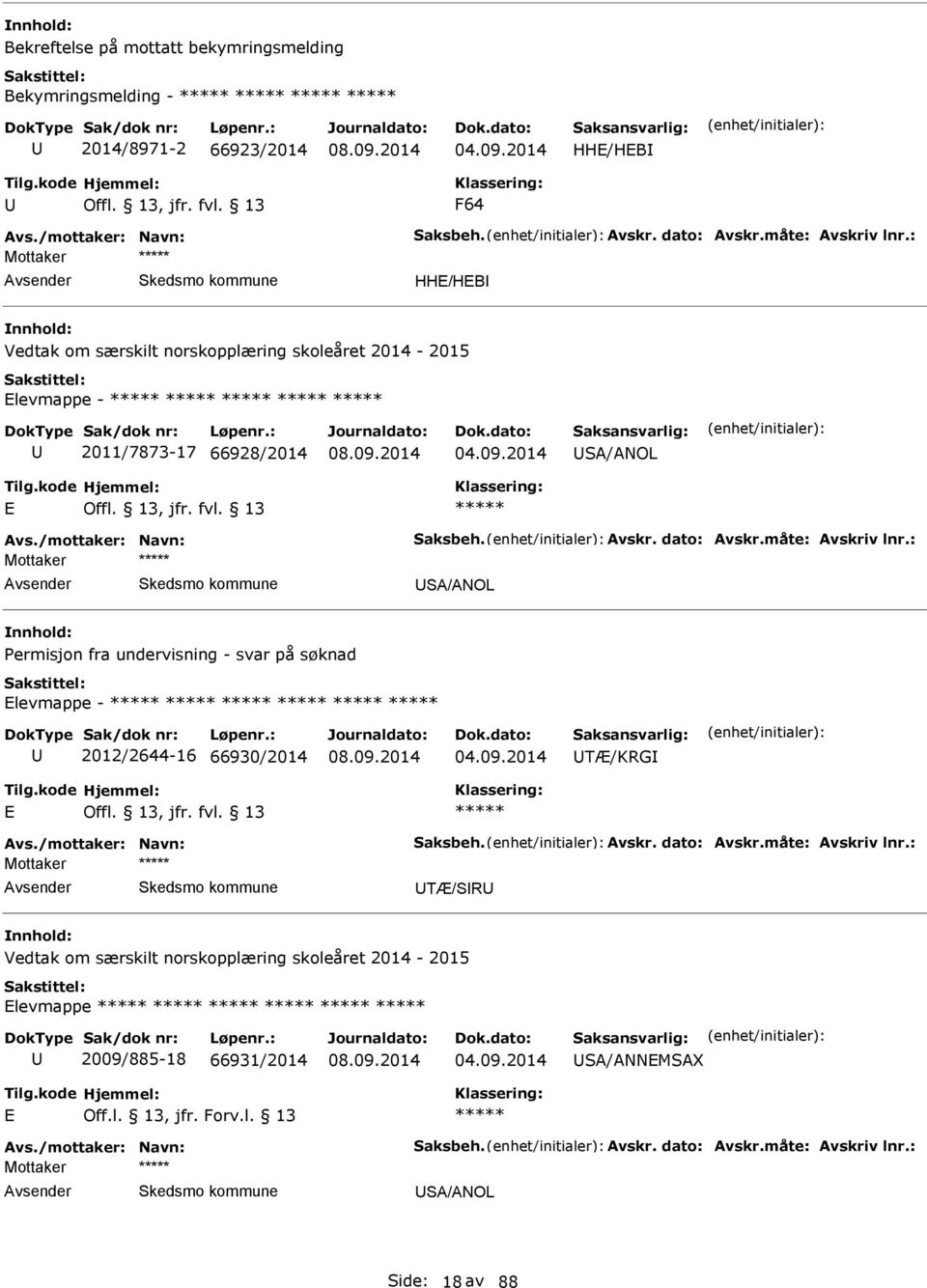 : Mottaker S/NOL Permisjon fra undervisning - svar på søknad levmappe - 2012/2644-16 66930/2014 TÆ/KRG vs./mottaker: Navn: Saksbeh. vskr. dato: vskr.måte: vskriv lnr.