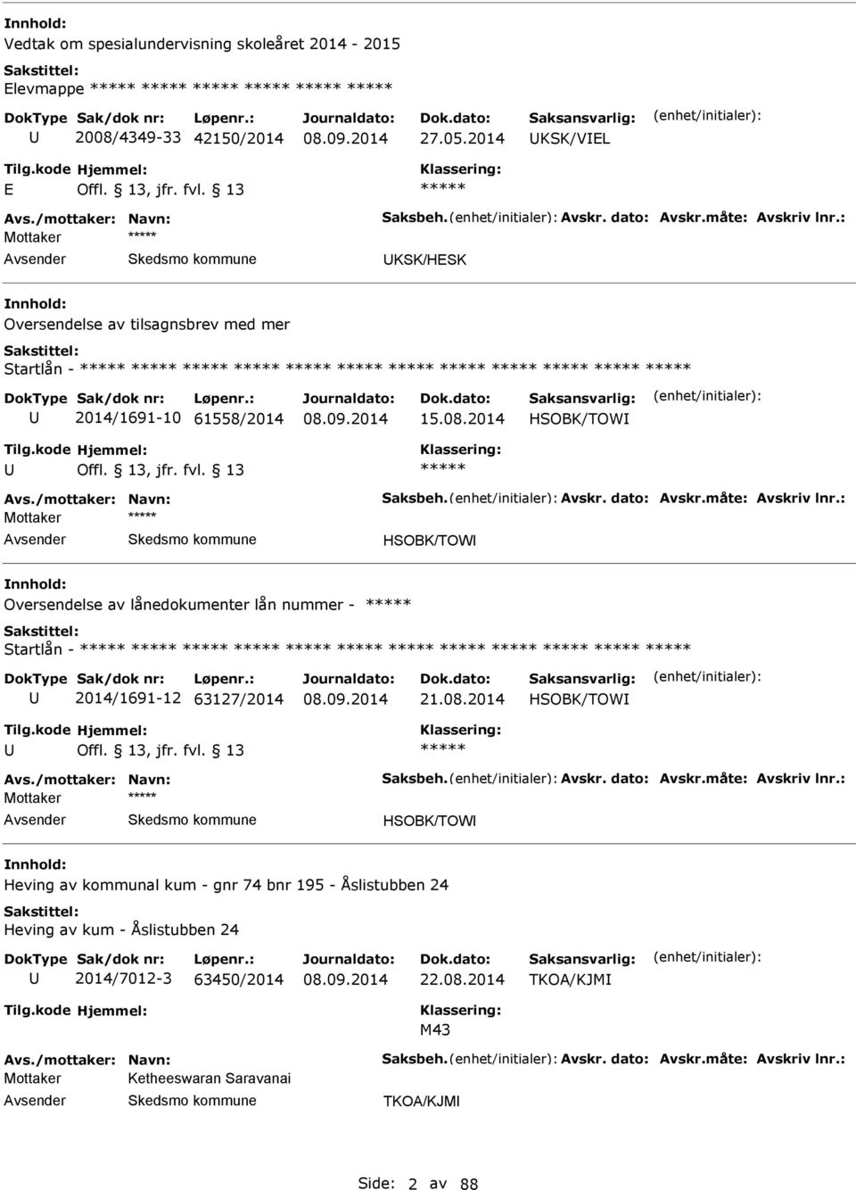 : Mottaker HSOBK/TOW Oversendelse av lånedokumenter lån nummer - Startlån - 2014/1691-12 63127/2014 21.08.2014 HSOBK/TOW vs./mottaker: Navn: Saksbeh. vskr. dato: vskr.måte: vskriv lnr.