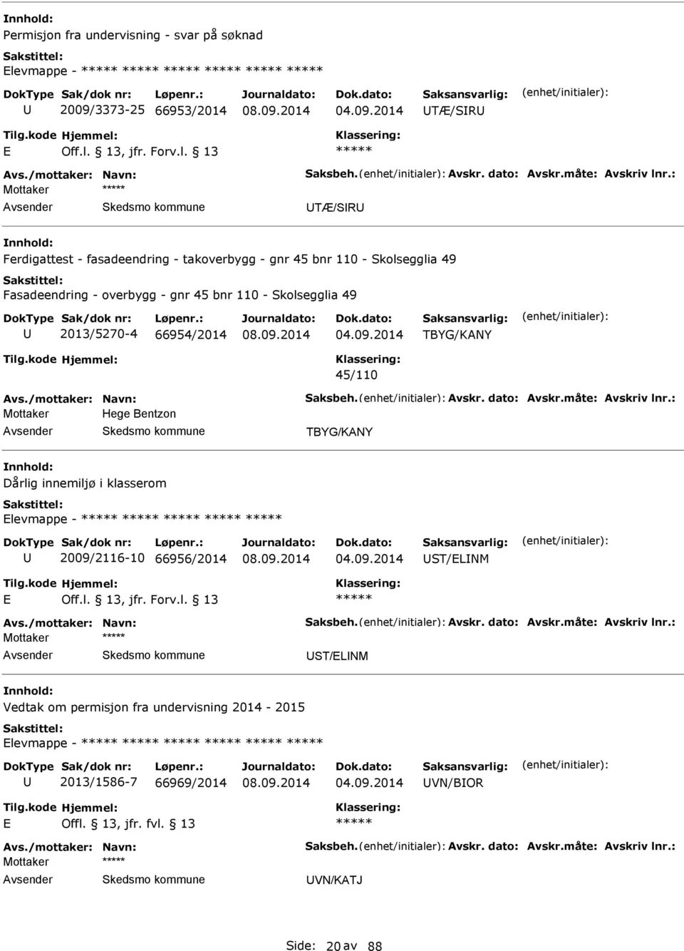 /mottaker: Navn: Saksbeh. vskr. dato: vskr.måte: vskriv lnr.: Mottaker Hege Bentzon TBYG/KNY Dårlig innemiljø i klasserom levmappe - 2009/2116-10 66956/2014 ST/LNM Off.l. 13, jfr. Forv.l. 13 vs.