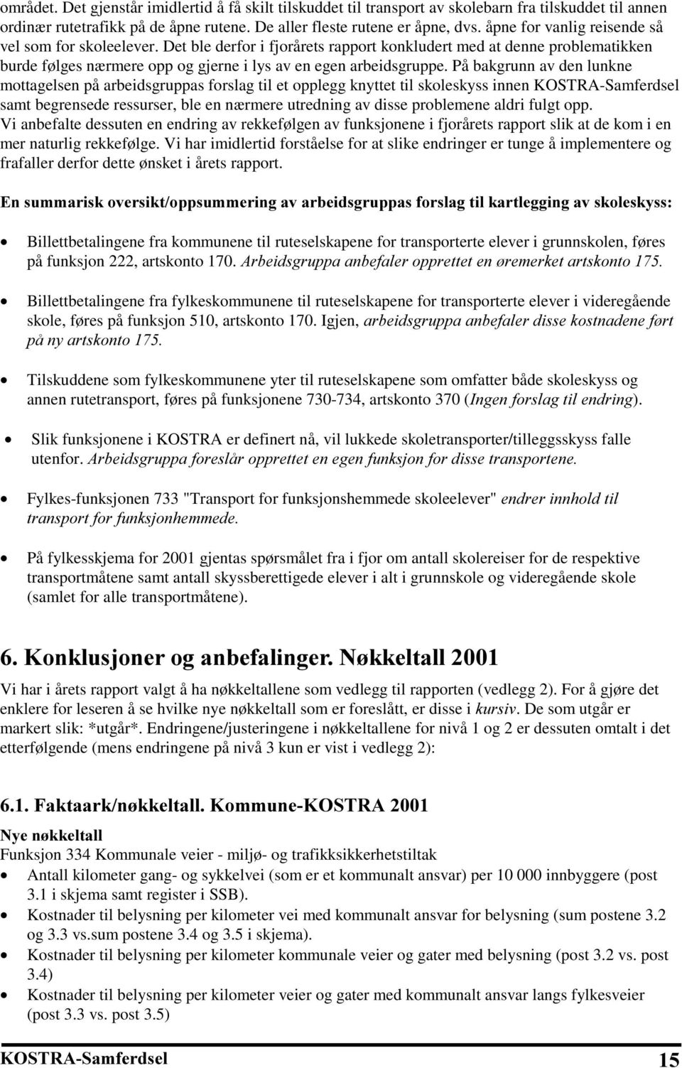 På bakgrunn av den lunkne mottagelsen på arbeidsgruppas forslag til et opplegg knyttet til skoleskyss innen KOSTRA-Samferdsel samt begrensede ressurser, ble en nærmere utredning av disse problemene