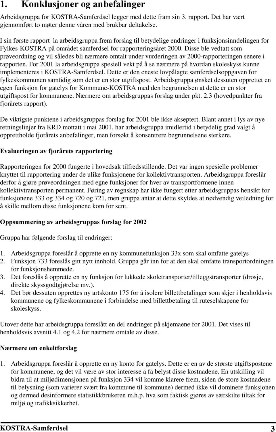 Disse ble vedtatt som prøveordning og vil således bli nærmere omtalt under vurderingen av 2000-rapporteringen senere i rapporten.