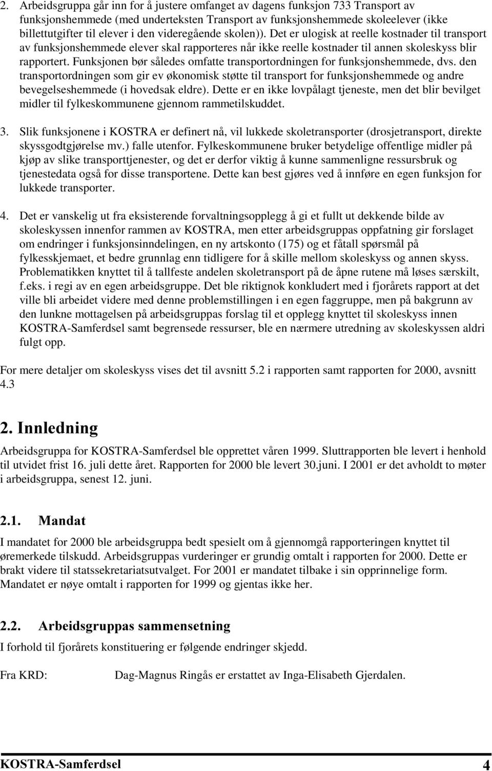 Funksjonen bør således omfatte transportordningen for funksjonshemmede, dvs.