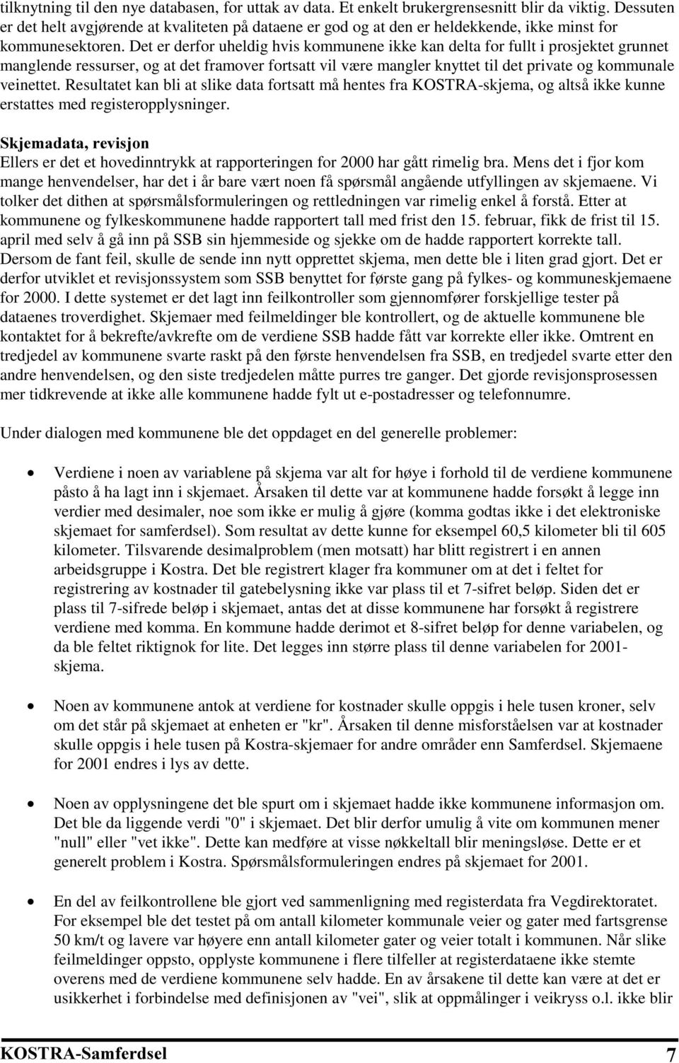 Det er derfor uheldig hvis kommunene ikke kan delta for fullt i prosjektet grunnet manglende ressurser, og at det framover fortsatt vil være mangler knyttet til det private og kommunale veinettet.