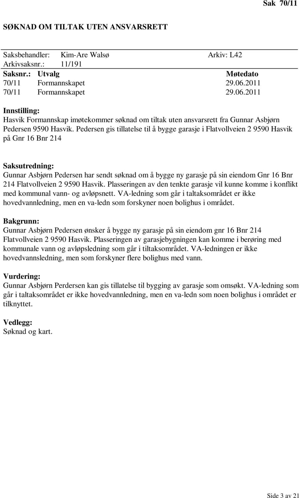 Pedersen gis tillatelse til å bygge garasje i Flatvollveien 2 9590 Hasvik på Gnr 16 Bnr 214 Saksutredning: Gunnar Asbjørn Pedersen har sendt søknad om å bygge ny garasje på sin eiendom Gnr 16 Bnr 214