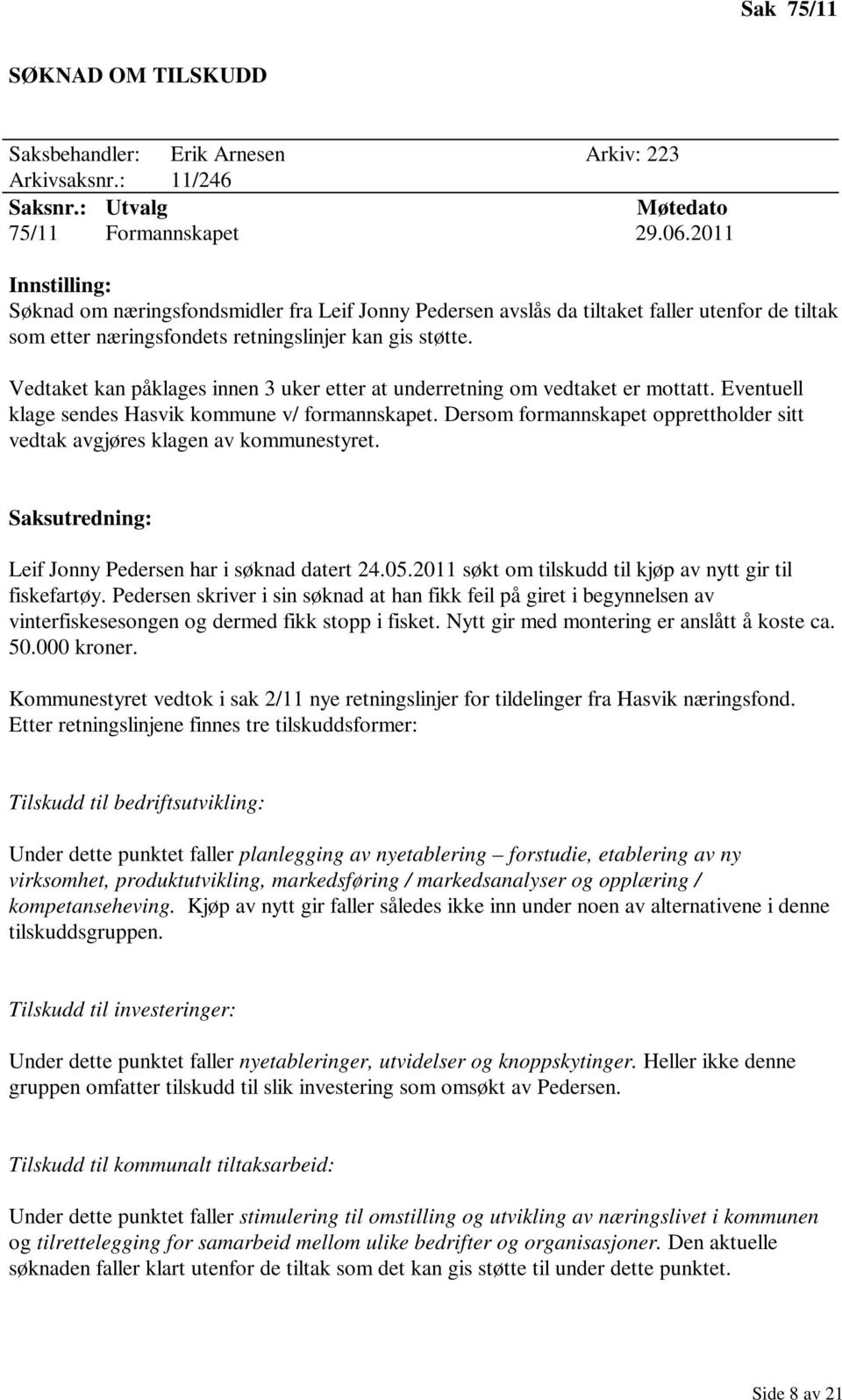 Vedtaket kan påklages innen 3 uker etter at underretning om vedtaket er mottatt. Eventuell klage sendes Hasvik kommune v/ formannskapet.