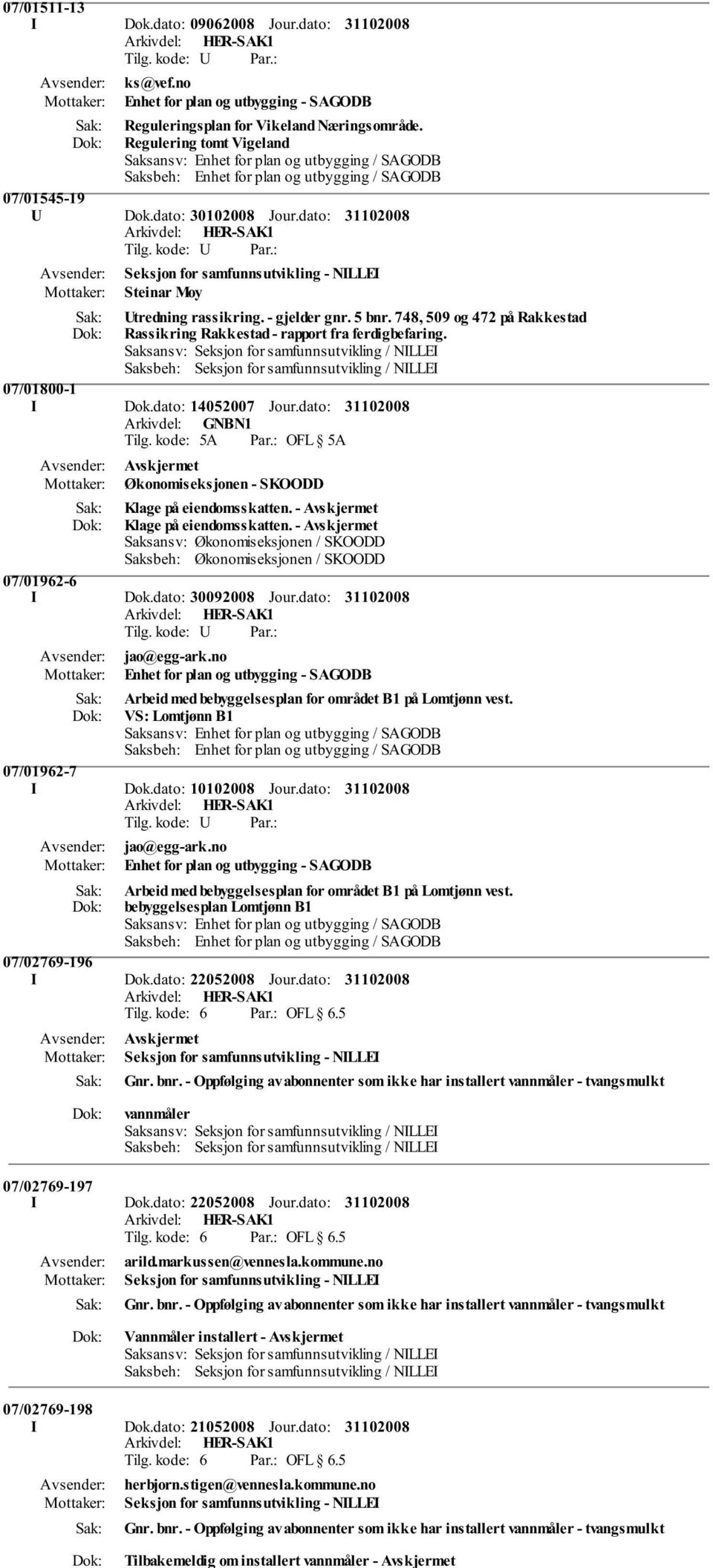 dato: 14052007 Jour.dato: Økonomiseksjonen - SKOODD Klage på eiendomsskatten. - Klage på eiendomsskatten. - Saksansv: Økonomiseksjonen / SKOODD Saksbeh: Økonomiseksjonen / SKOODD 07/01962-6 I Dok.