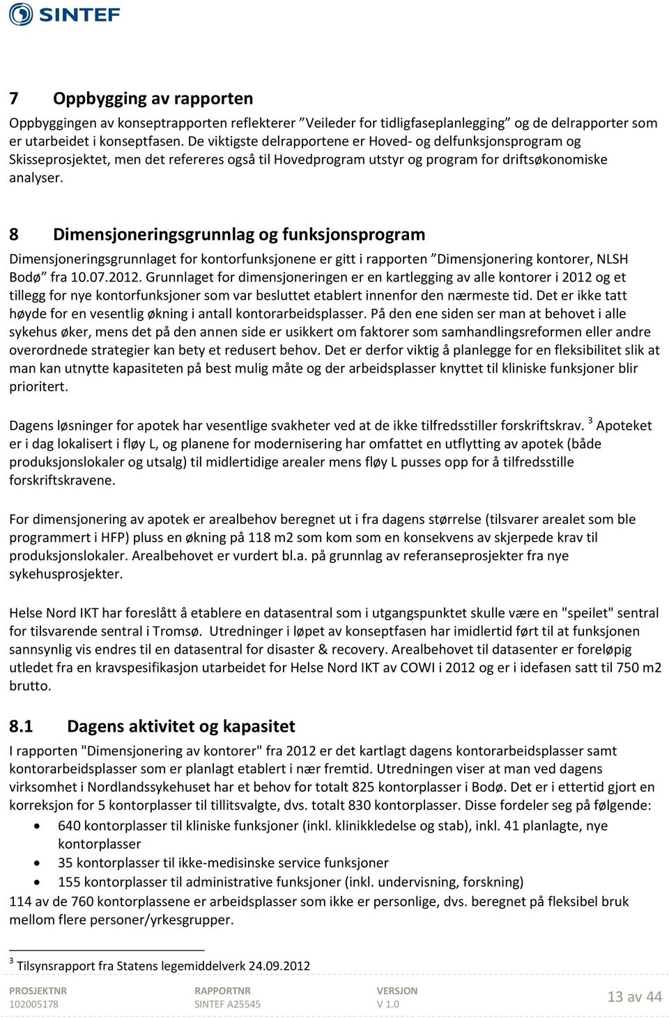 8 Dimensjoneringsgrunnlag og funksjonsprogram Dimensjoneringsgrunnlaget for kontorfunksjonene er gitt i rapporten Dimensjonering kontorer, NLSH Bodø fra 10.07.2012.