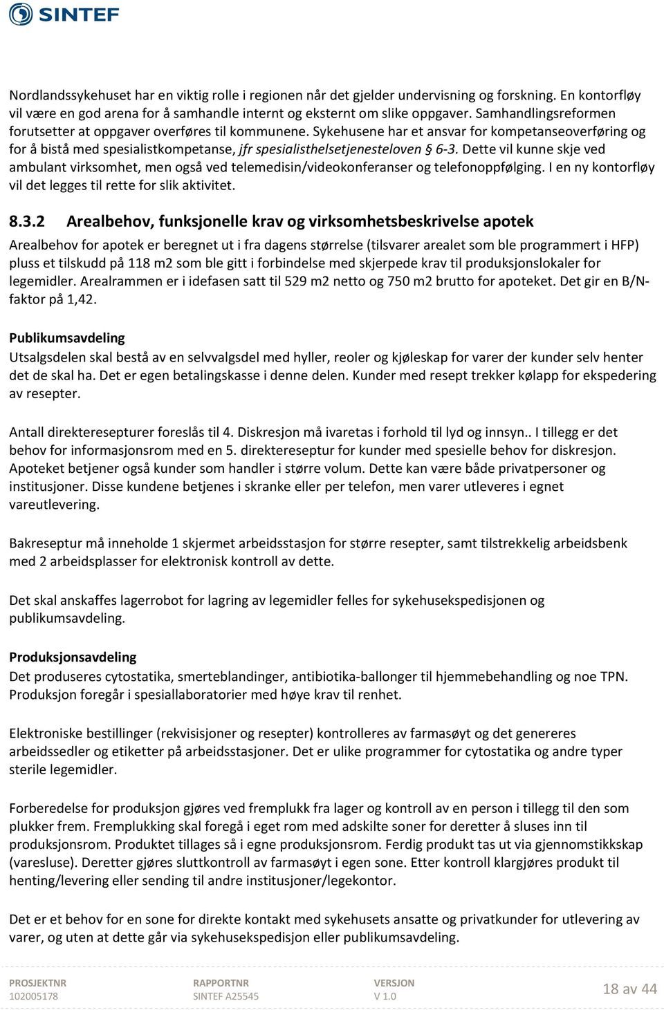 Dette vil kunne skje ved ambulant virksomhet, men også ved telemedisin/videokonferanser og telefonoppfølging. I en ny kontorfløy vil det legges til rette for slik aktivitet. 8.3.