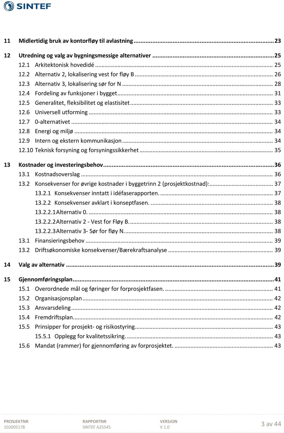 .. 34 12.8 Energi og miljø... 34 12.9 Intern og ekstern kommunikasjon... 34 12.10 Teknisk forsyning og forsyningssikkerhet... 35 13 Kostnader og investeringsbehov... 36 13.