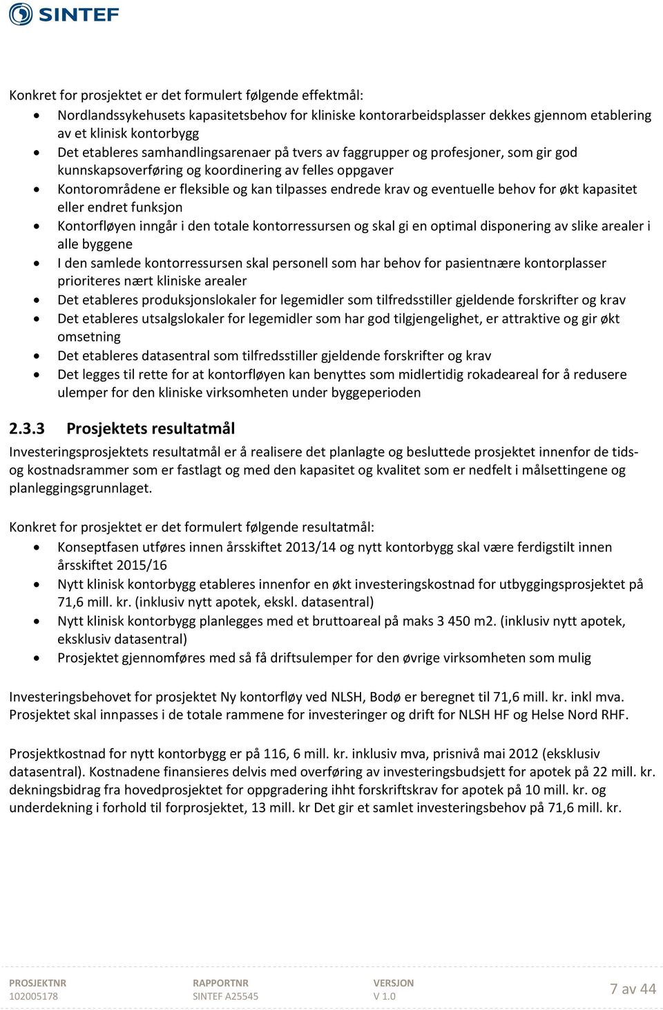 behov for økt kapasitet eller endret funksjon Kontorfløyen inngår i den totale kontorressursen og skal gi en optimal disponering av slike arealer i alle byggene I den samlede kontorressursen skal