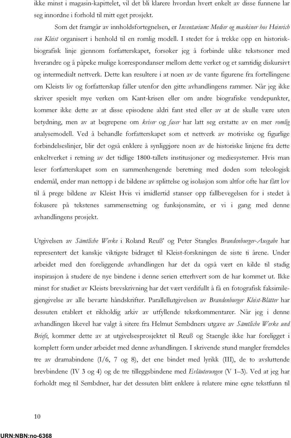 I stedet for å trekke opp en historiskbiografisk linje gjennom forfatterskapet, forsøker jeg å forbinde ulike tekstsoner med hverandre og å påpeke mulige korrespondanser mellom dette verket og et