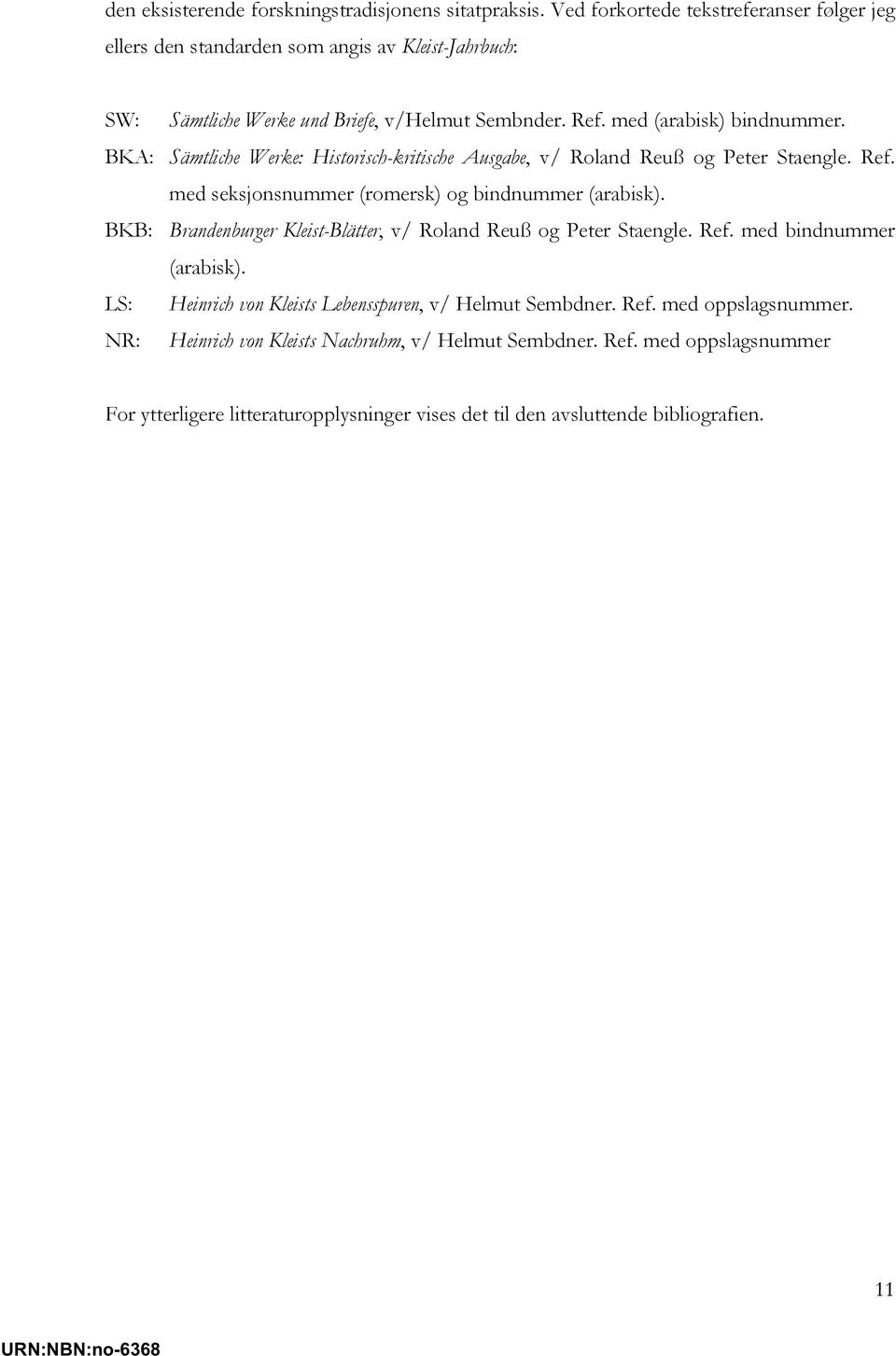 BKA: Sämtliche Werke: Historisch-kritische Ausgabe, v/ Roland Reuß og Peter Staengle. Ref. med seksjonsnummer (romersk) og bindnummer (arabisk).