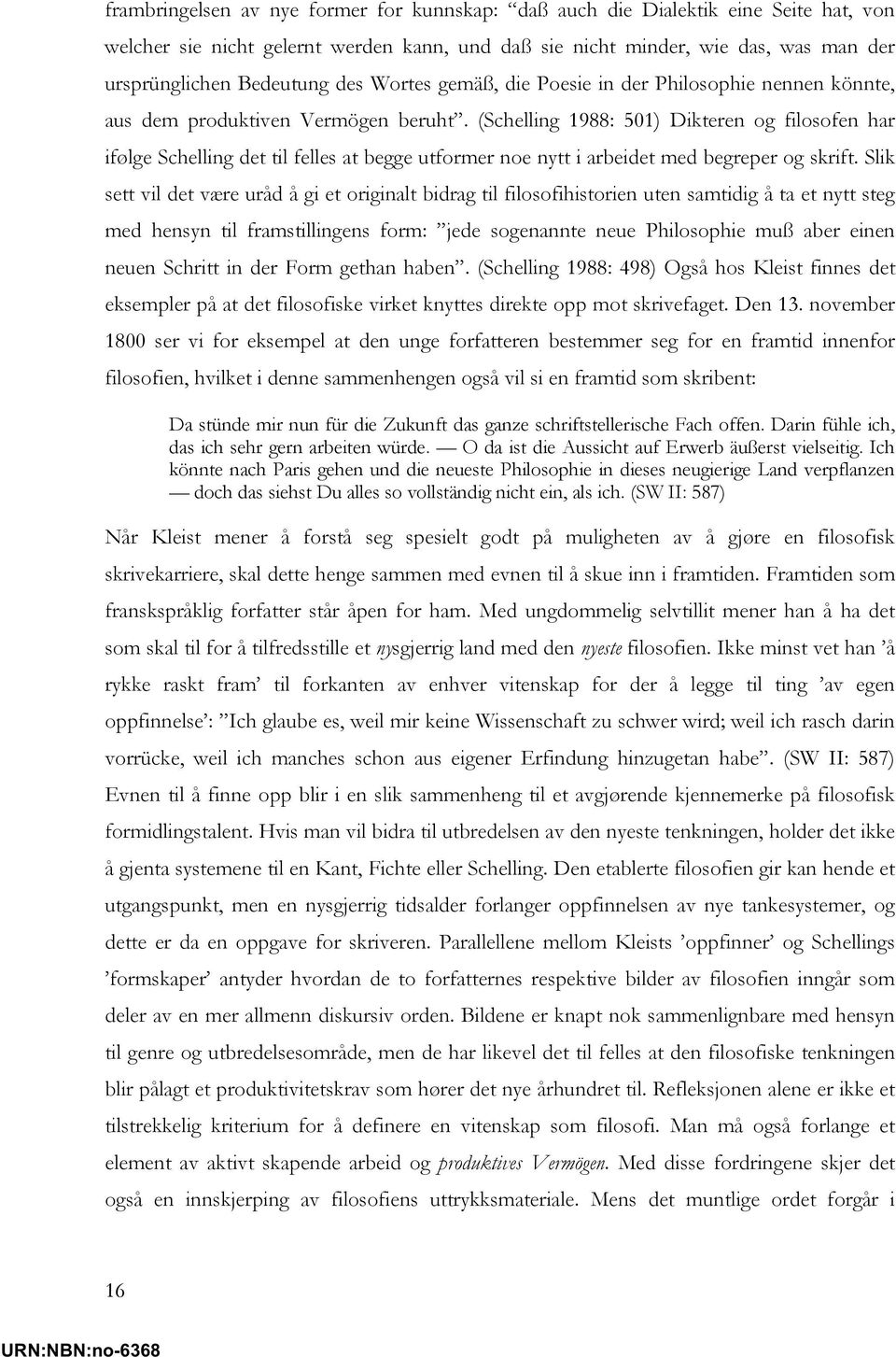 (Schelling 1988: 501) Dikteren og filosofen har ifølge Schelling det til felles at begge utformer noe nytt i arbeidet med begreper og skrift.