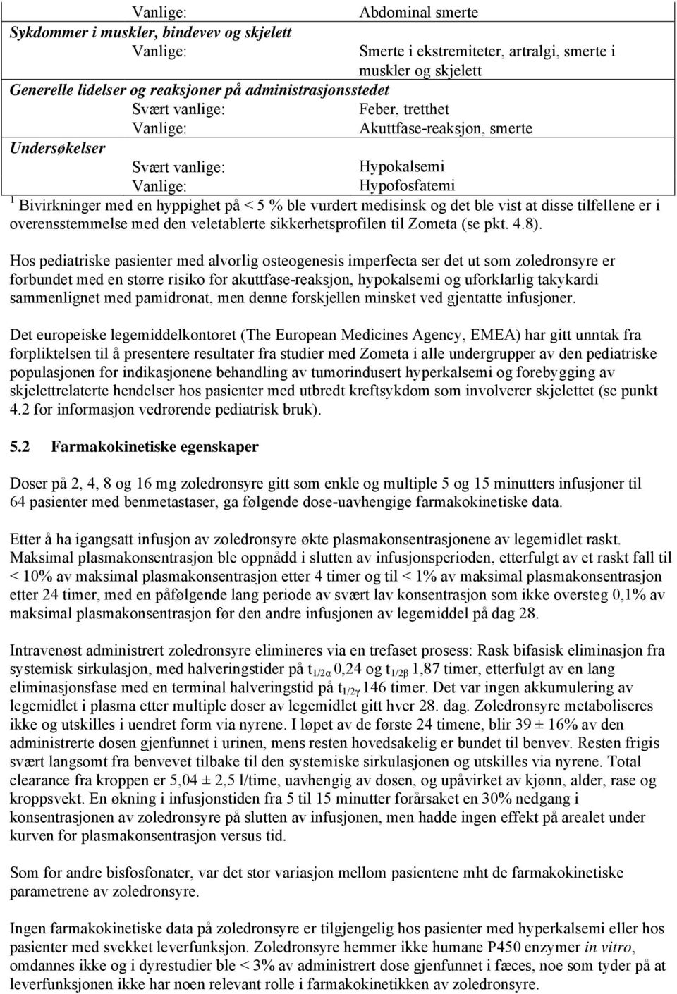 i overensstemmelse med den veletablerte sikkerhetsprofilen til Zometa (se pkt. 4.8).