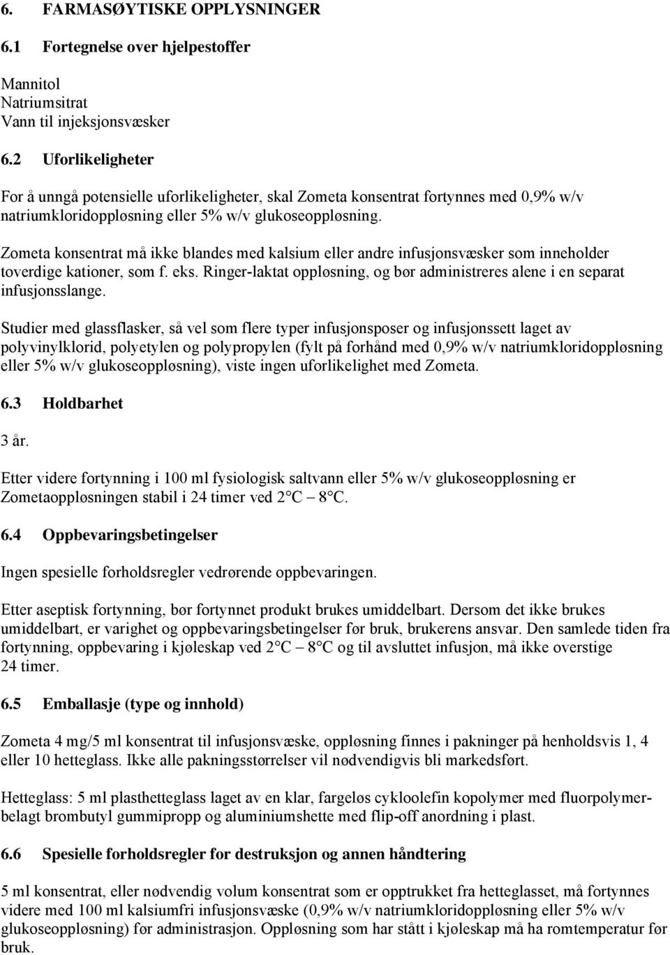 Zometa konsentrat må ikke blandes med kalsium eller andre infusjonsvæsker som inneholder toverdige kationer, som f. eks.