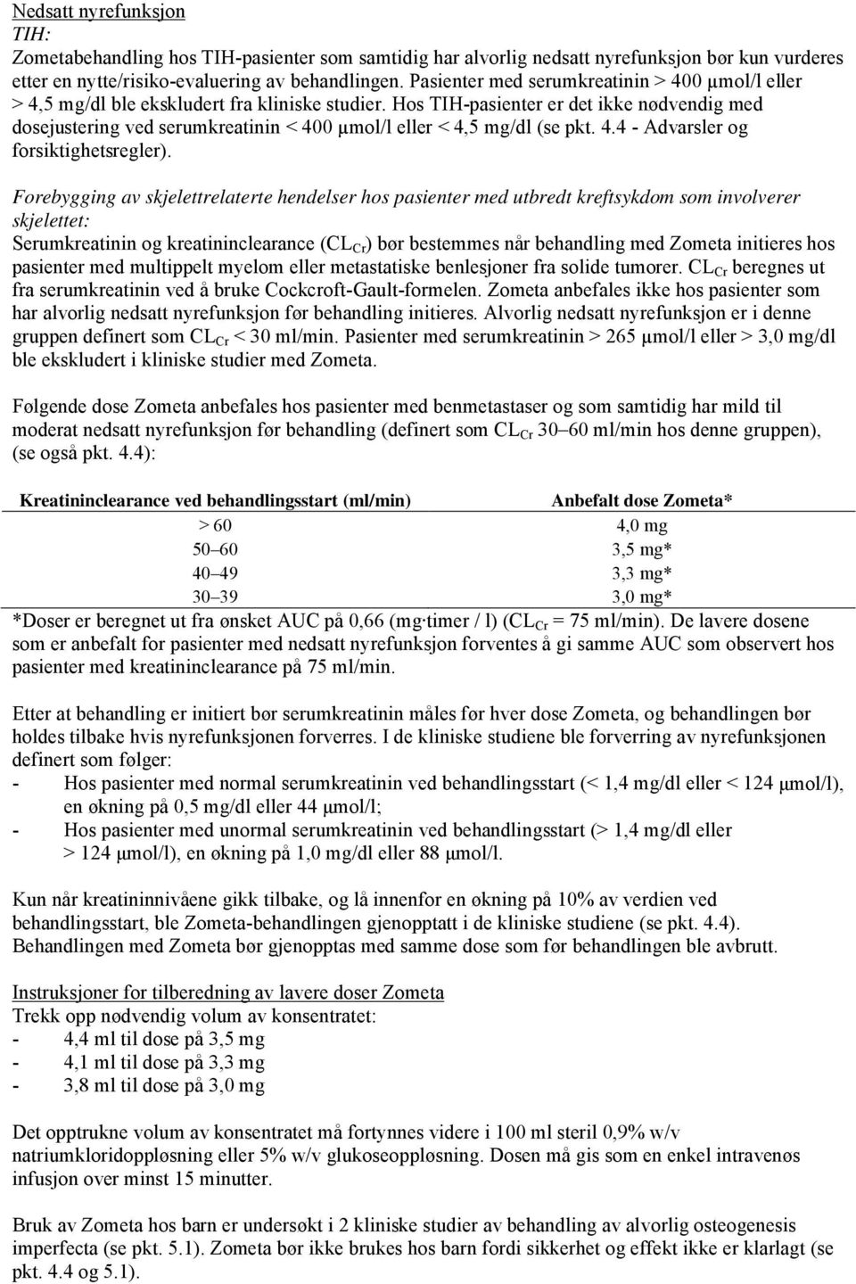 Hos TIH-pasienter er det ikke nødvendig med dosejustering ved serumkreatinin < 400 µmol/l eller < 4,5 mg/dl (se pkt. 4.4 - Advarsler og forsiktighetsregler).