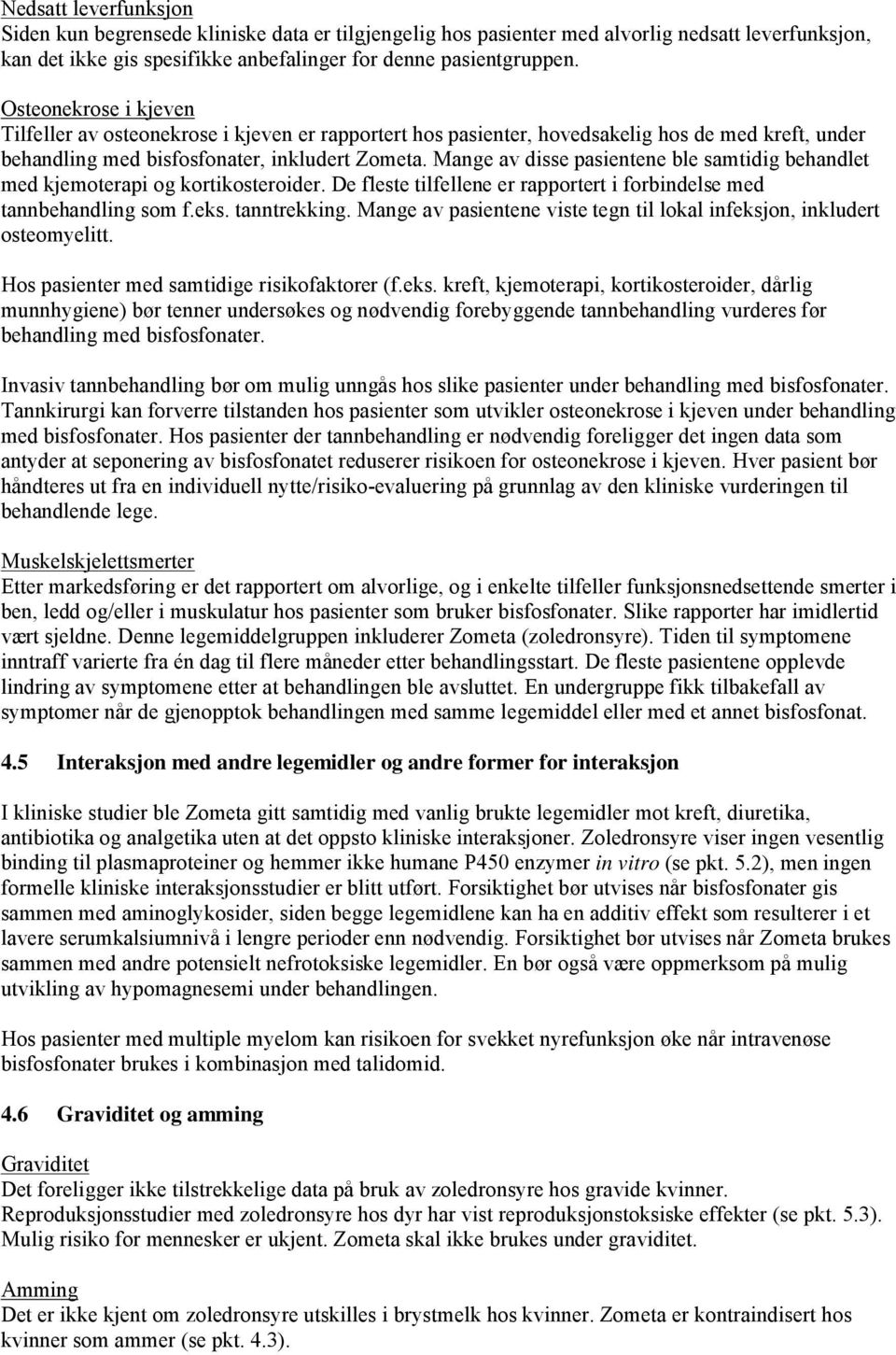 Mange av disse pasientene ble samtidig behandlet med kjemoterapi og kortikosteroider. De fleste tilfellene er rapportert i forbindelse med tannbehandling som f.eks. tanntrekking.