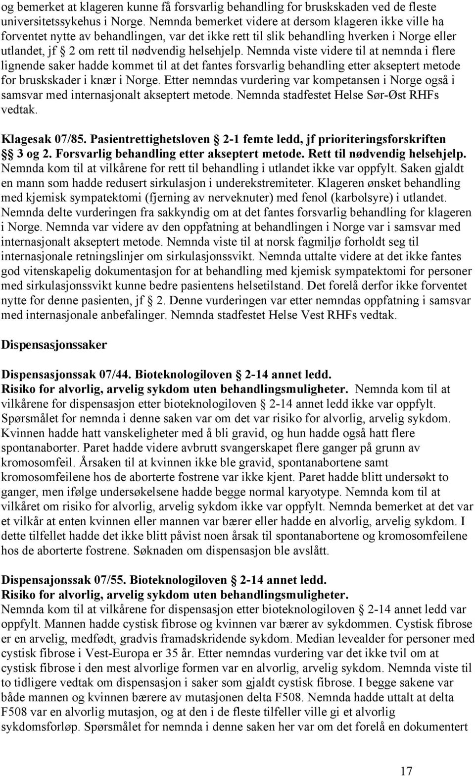 Nemnda viste videre til at nemnda i flere lignende saker hadde kommet til at det fantes forsvarlig behandling etter akseptert metode for bruskskader i knær i Norge.