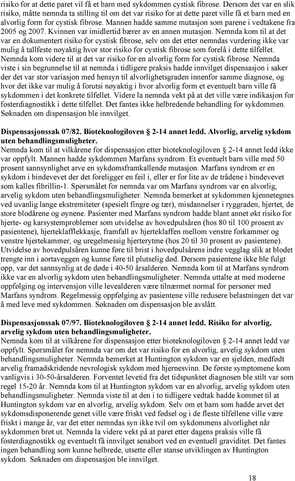 Mannen hadde samme mutasjon som parene i vedtakene fra 005 og 007. Kvinnen var imidlertid bærer av en annen mutasjon.