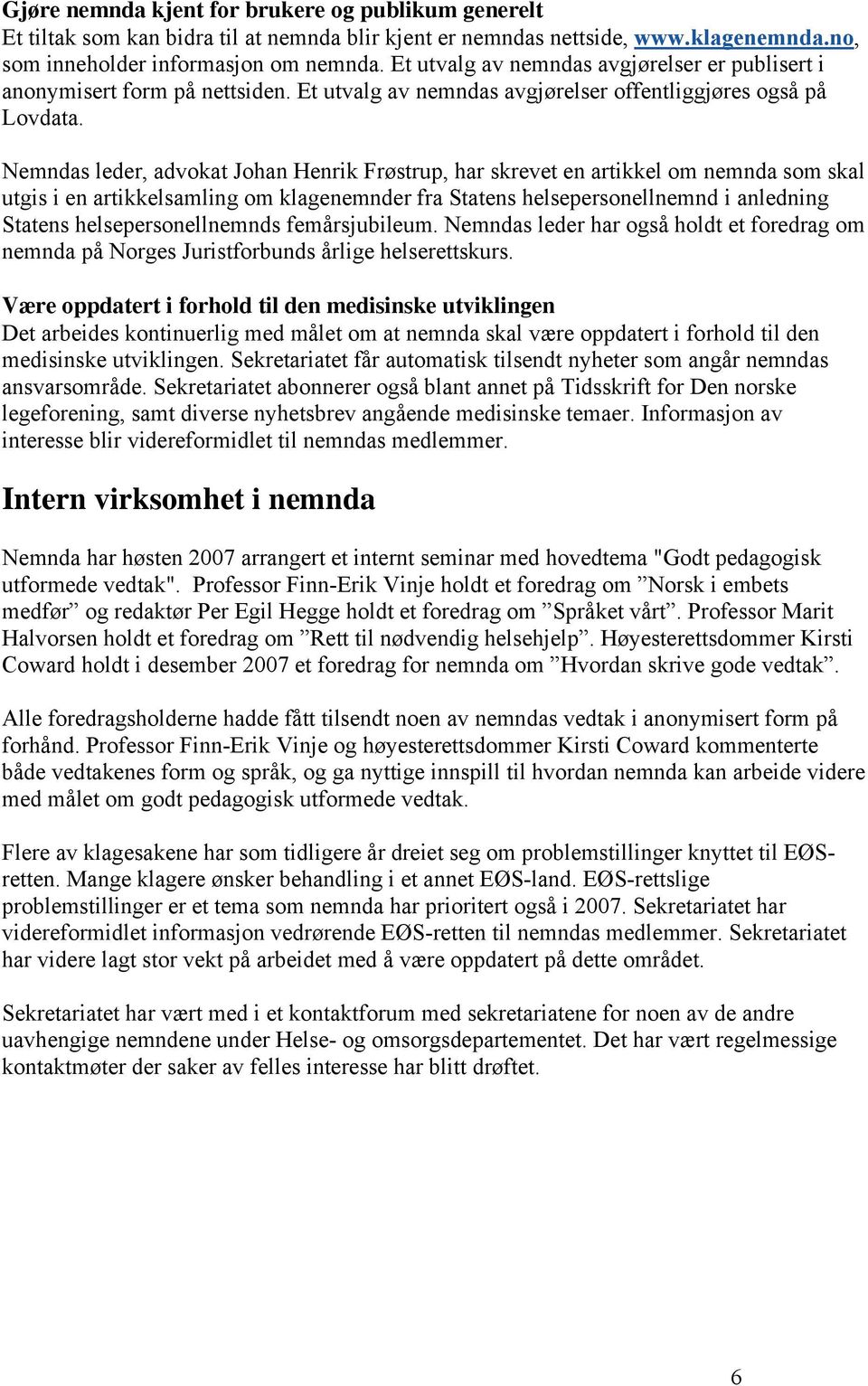 Nemndas leder, advokat Johan Henrik Frøstrup, har skrevet en artikkel om nemnda som skal utgis i en artikkelsamling om klagenemnder fra Statens helsepersonellnemnd i anledning Statens