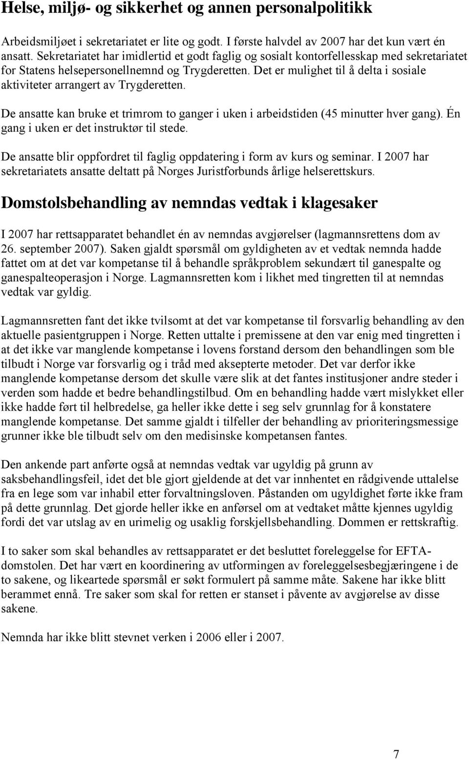 Det er mulighet til å delta i sosiale aktiviteter arrangert av Trygderetten. De ansatte kan bruke et trimrom to ganger i uken i arbeidstiden (45 minutter hver gang).