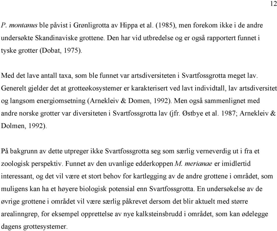 Generelt gjelder det at grotteøkosystemer er karakterisert ved lavt individtall, lav artsdiversitet og langsom energiomsetning (Arnekleiv & Domen, 1992).