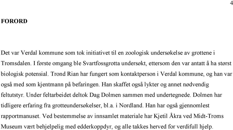 Trond Rian har fungert som kontaktperson i Verdal kommune, og han var også med som kjentmann på befaringen. Han skaffet også lykter og annet nødvendig feltutstyr.