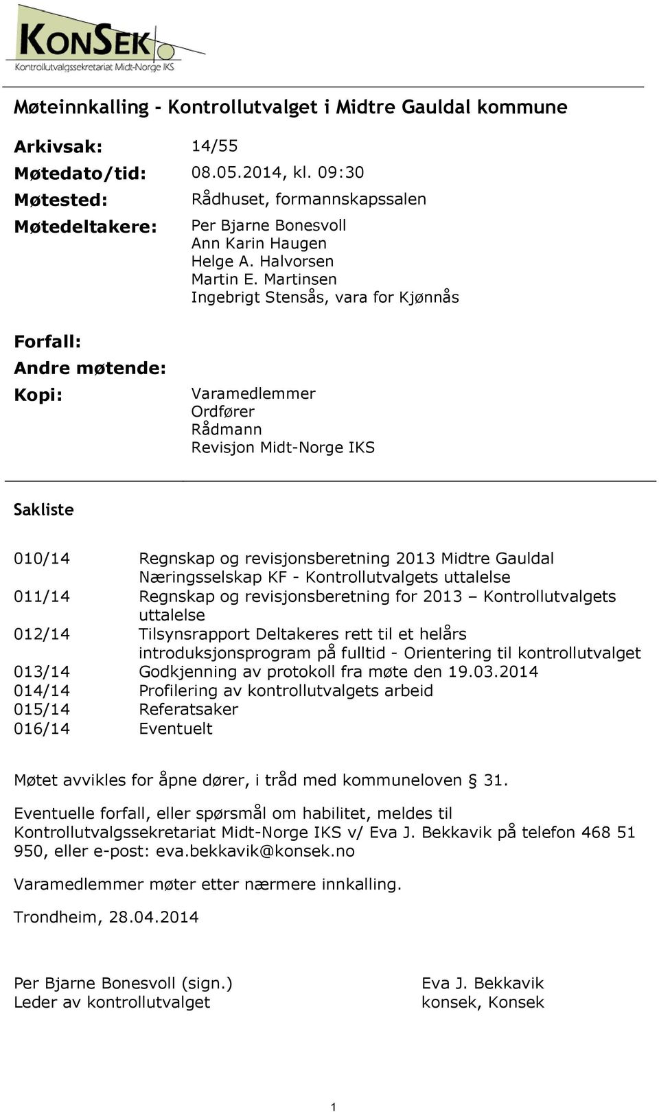 Martinsen Ingebrigt Stensås, vara for Kjønnås Forfall: Andre møtende: Kopi: Varamedlemmer Ordfører Rådmann Revisjon Midt-Norge IKS Sakliste 010/14 011/14 012/14 013/14 014/14 015/14 016/14 Regnskap