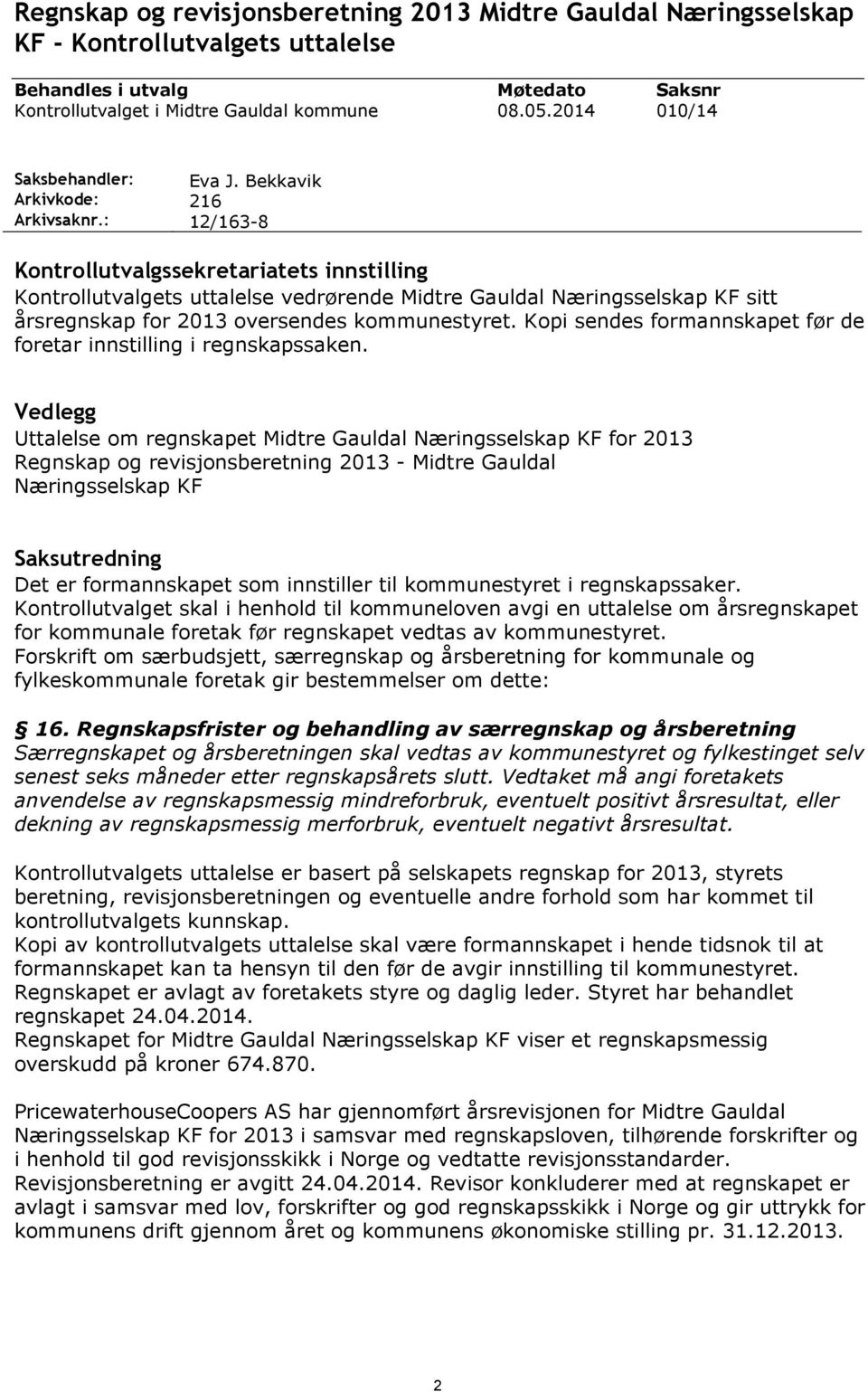 Bekkavik 216 12/163-8 Kontrollutvalgssekretariatets innstilling Kontrollutvalgets uttalelse vedrørende Midtre Gauldal Næringsselskap KF sitt årsregnskap for 2013 oversendes kommunestyret.