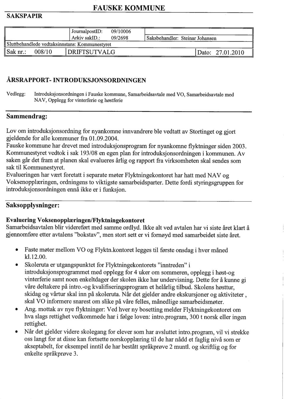 om introduksjonsordning for nyankomne innvandrere ble vedtatt av Stortinget og gjort gjeldende for alle kommuner fra 01092004 Fauske kommune har drevet med introduksjonsprogram for nyankomne