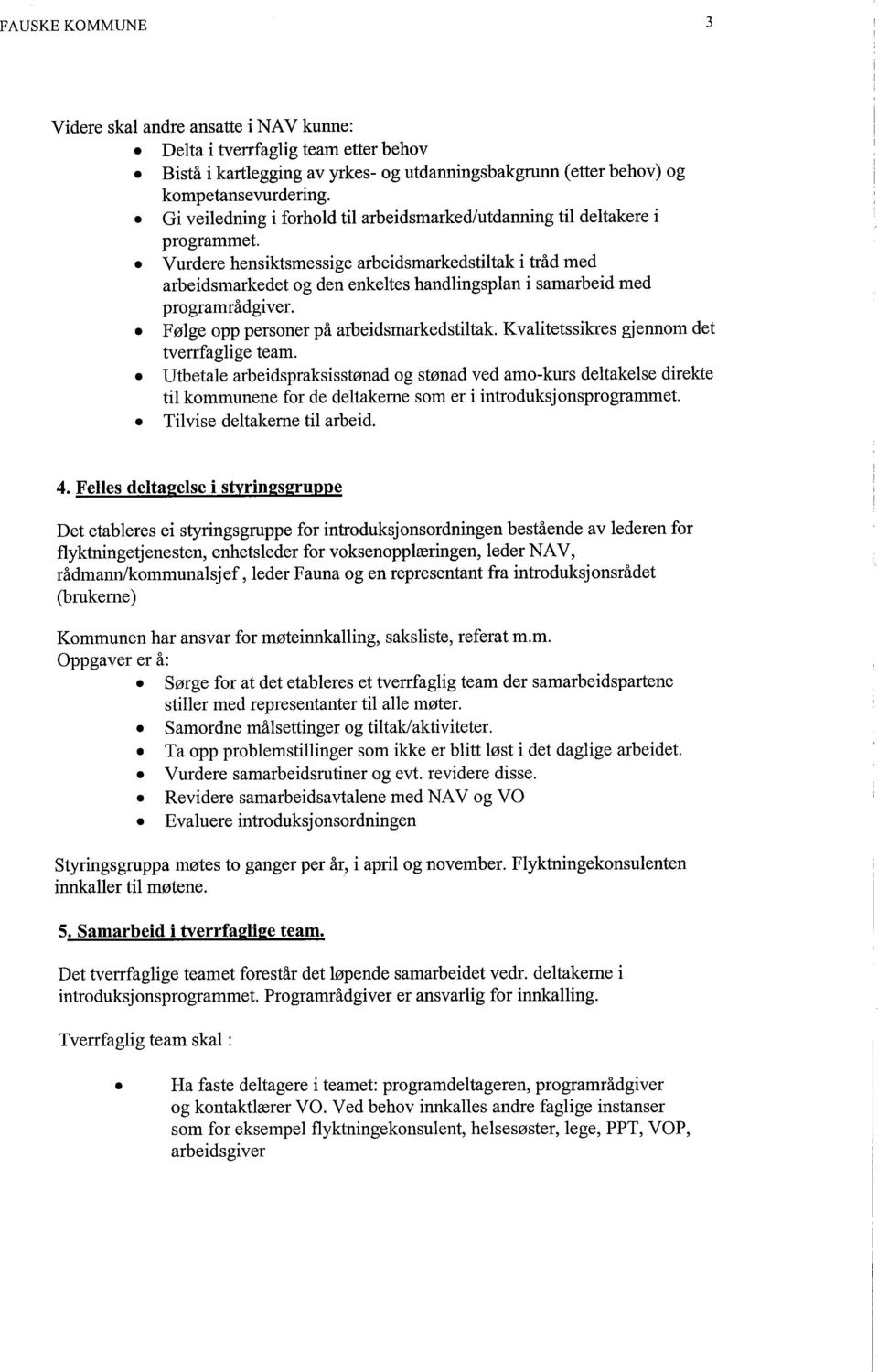 Følge opp personer på arbeidsmarkedstiltak Kvalitetssikres gjennom det tverrfaglige team Utbetale arbeidspraksisstønad og stønad ved amo-kurs deltakelse direkte til kommunene for de deltakerne som er