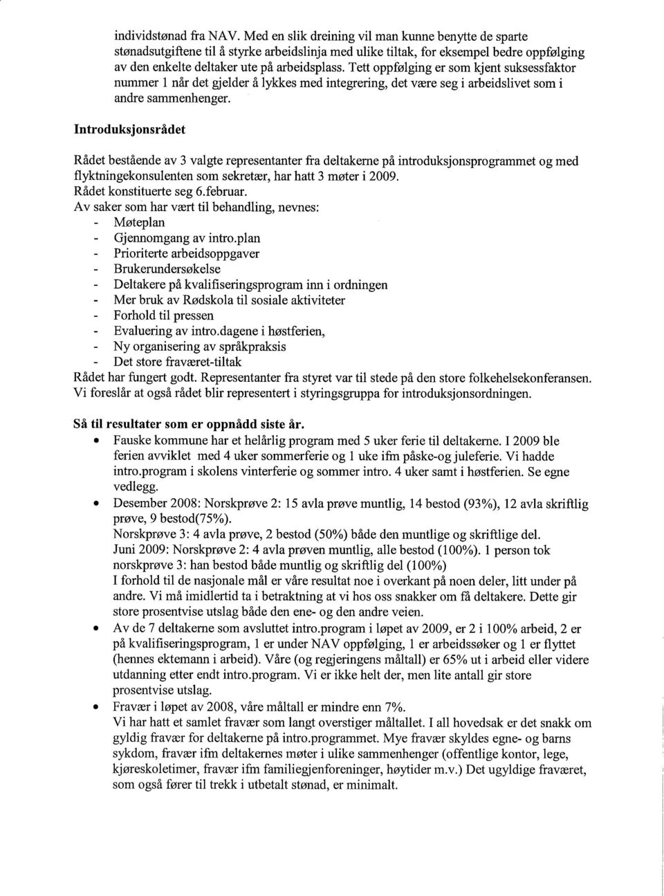 valgte representanter fra deltakerne på introduksjonsprogrammet og med flyktningekonsulenten som sekretær, har hatt 3 møter i 2009 Rådet konstituerte seg 6februar Av saker som har vært til