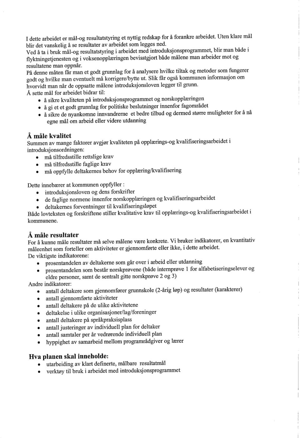 grnnlag for å analysere hvilke tiltak og metoder som fungerer godt og hvilke man eventuelt må korrgere/byte ut Slik får også kommunen informasjon om hvorvidt man når de oppsatte målene