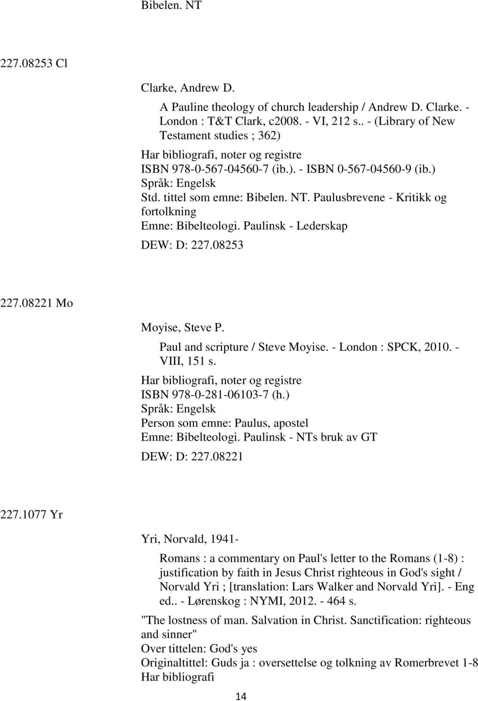 Paulusbrevene - Kritikk og fortolkning Emne: Bibelteologi. Paulinsk - Lederskap DEW: D: 227.08253 227.08221 Mo Moyise, Steve P. Paul and scripture / Steve Moyise. - London : SPCK, 2010. - VIII, 151 s.