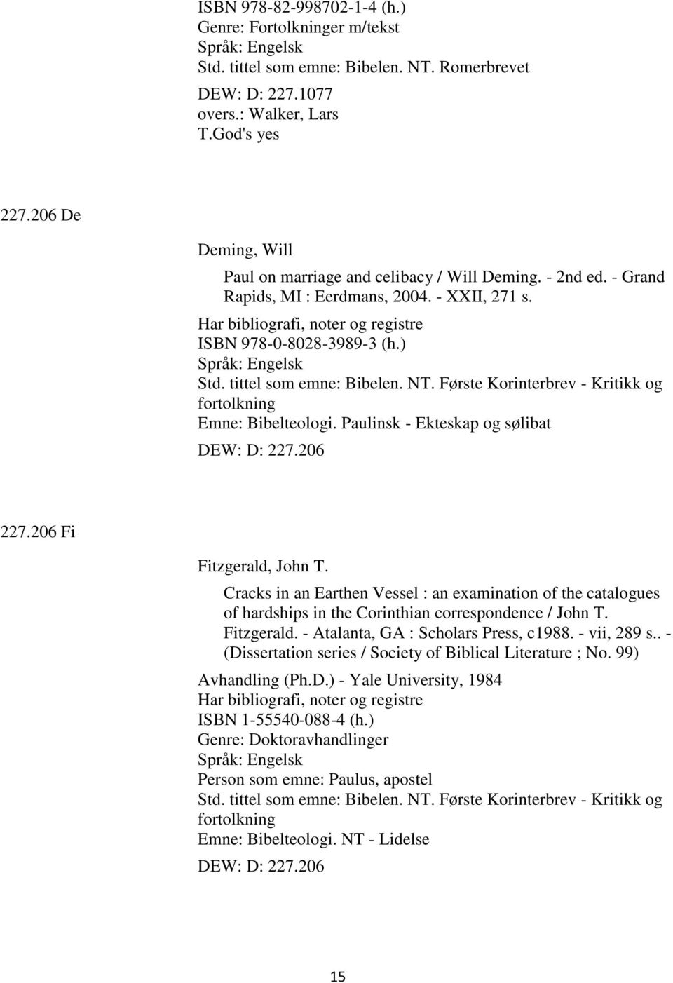 tittel som emne: Bibelen. NT. Første Korinterbrev - Kritikk og fortolkning Emne: Bibelteologi. Paulinsk - Ekteskap og sølibat DEW: D: 227.206 227.206 Fi Fitzgerald, John T.