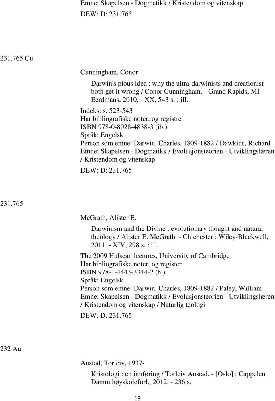 ) Person som emne: Darwin, Charles, 1809-1882 / Dawkins, Richard Emne: Skapelsen - Dogmatikk / Evolusjonsteorien - Utviklingslæren / Kristendom og vitenskap DEW: D: 231.765 231.765 McGrath, Alister E.