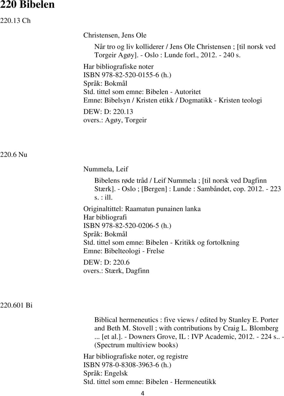 6 Nu Nummela, Leif Bibelens røde tråd / Leif Nummela ; [til norsk ved Dagfinn Stærk]. - Oslo ; [Bergen] : Lunde : Sambåndet, cop. 2012. - 223 s. : ill.