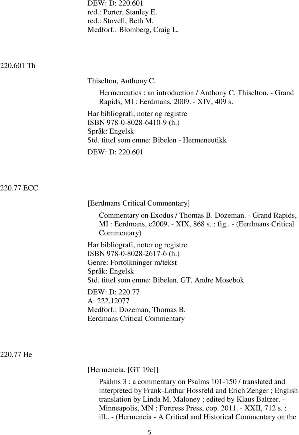 77 ECC [Eerdmans Critical Commentary] Commentary on Exodus / Thomas B. Dozeman. - Grand Rapids, MI : Eerdmans, c2009. - XIX, 868 s. : fig.