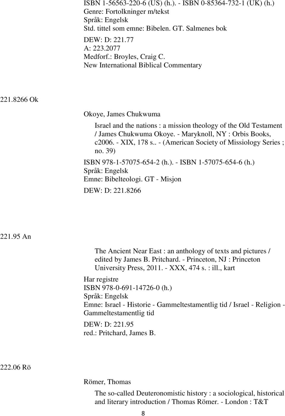 - XIX, 178 s.. - (American Society of Missiology Series ; no. 39) ISBN 978-1-57075-654-2 (h.). - ISBN 1-57075-654-6 (h.) Emne: Bibelteologi. GT - Misjon DEW: D: 221.8266 221.