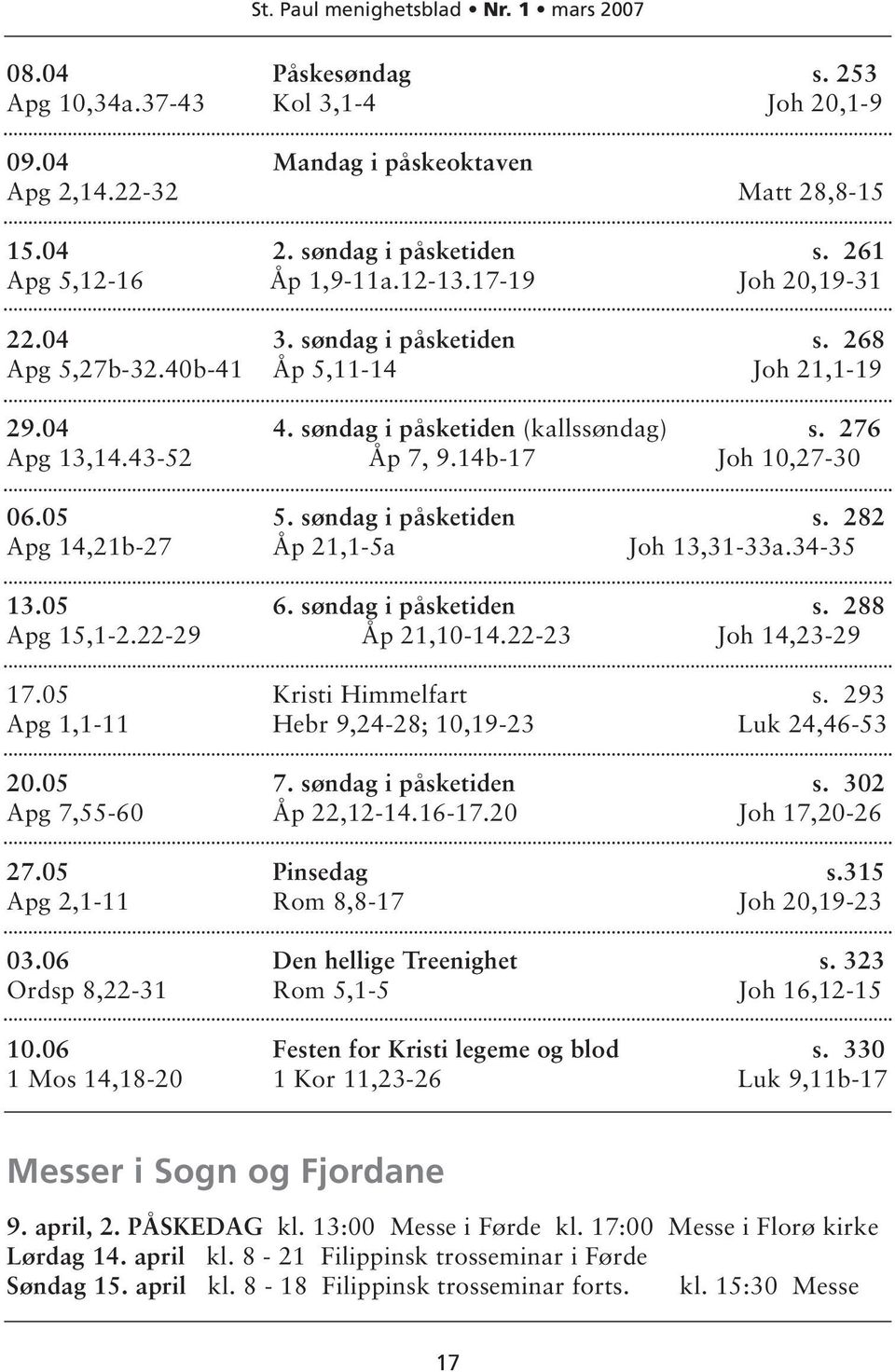 søndag i påsketiden s. 282 Apg 14,21b-27 Åp 21,1-5a Joh 13,31-33a.34-35 13.05 6. søndag i påsketiden s. 288 Apg 15,1-2.22-29 Åp 21,10-14.22-23 Joh 14,23-29 17.05 Kristi Himmelfart s.