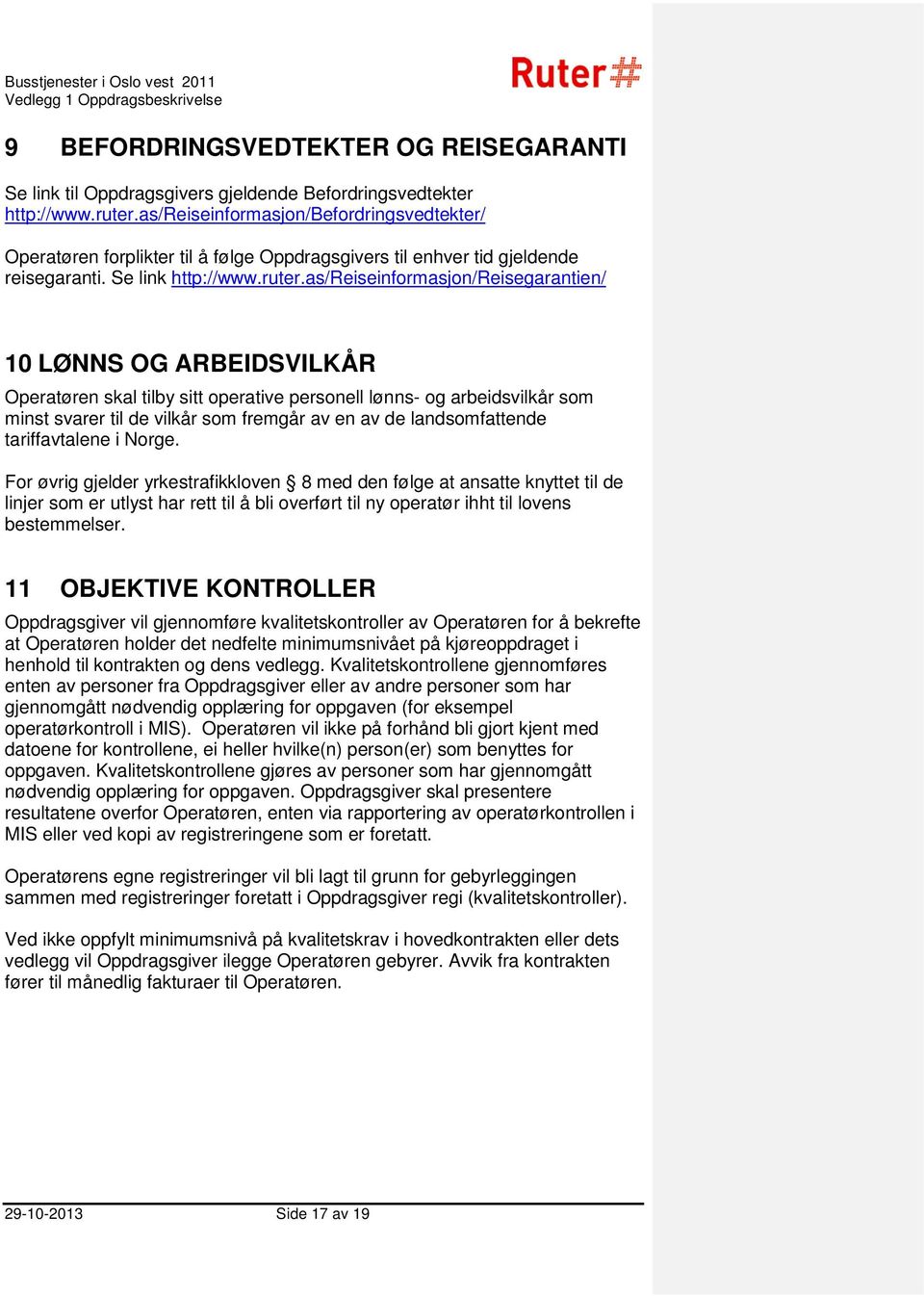 as/reiseinformasjon/reisegarantien/ 10 LØNNS OG ARBEIDSVILKÅR Operatøren skal tilby sitt operative personell lønns- og arbeidsvilkår som minst svarer til de vilkår som fremgår av en av de