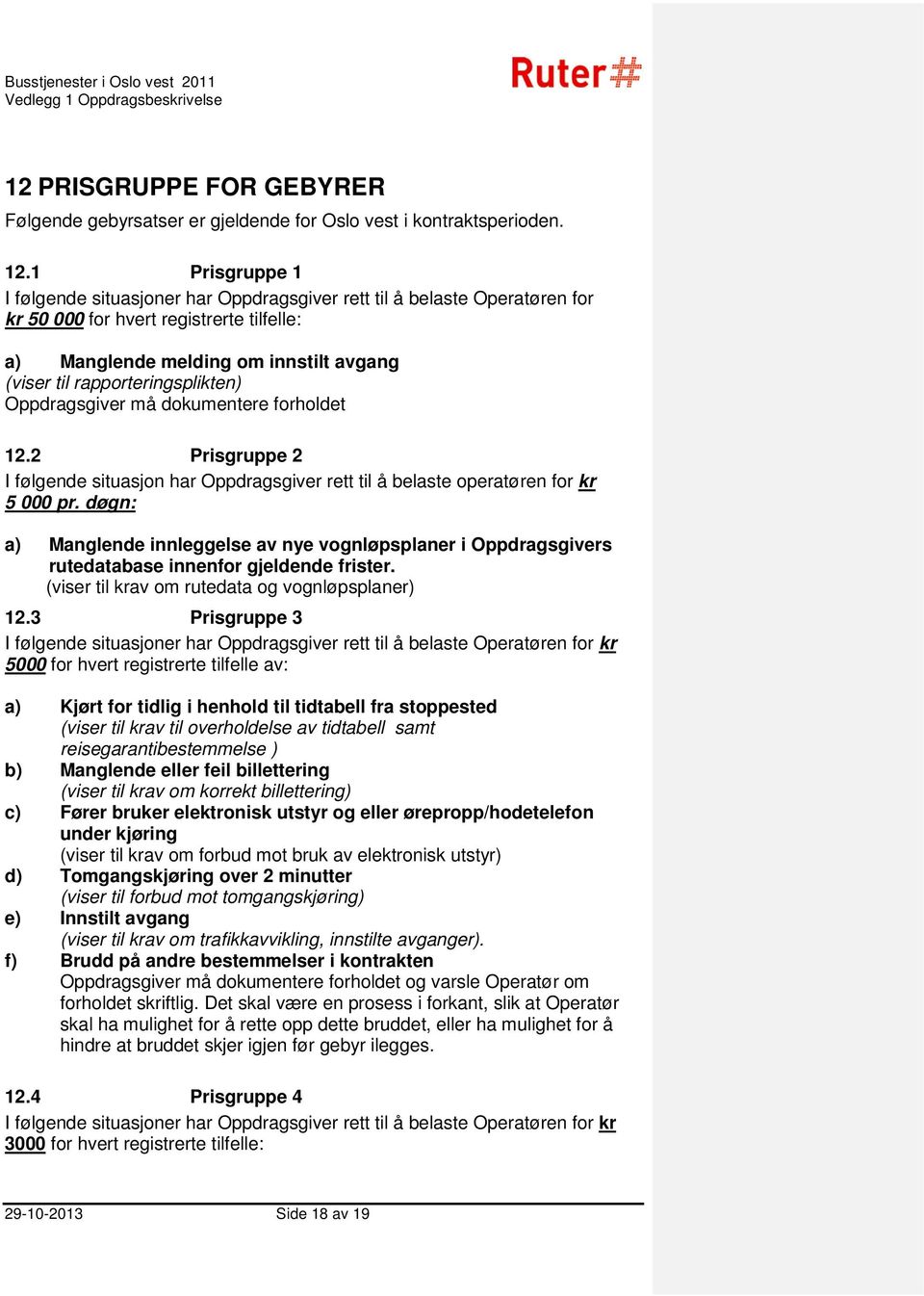 rapporteringsplikten) Oppdragsgiver må dokumentere forholdet 12.2 Prisgruppe 2 I følgende situasjon har Oppdragsgiver rett til å belaste operatøren for kr 5 000 pr.