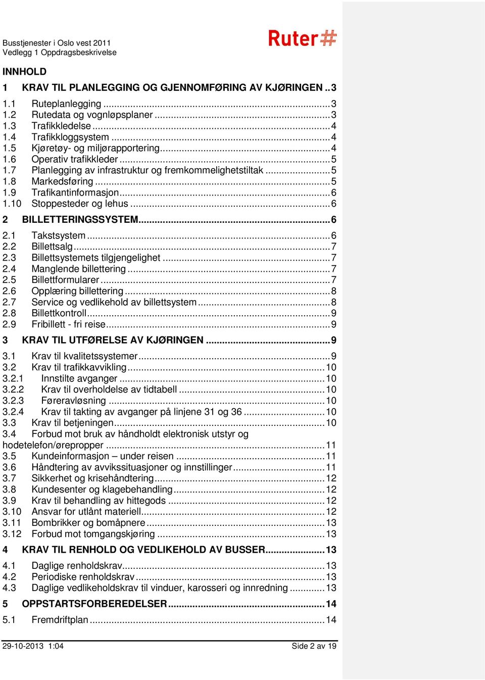 .. 6 2 BILLETTERINGSSYSTEM... 6 2.1 Takstsystem... 6 2.2 Billettsalg... 7 2.3 Billettsystemets tilgjengelighet... 7 2.4 Manglende billettering... 7 2.5 Billettformularer... 7 2.6 Opplæring billettering.