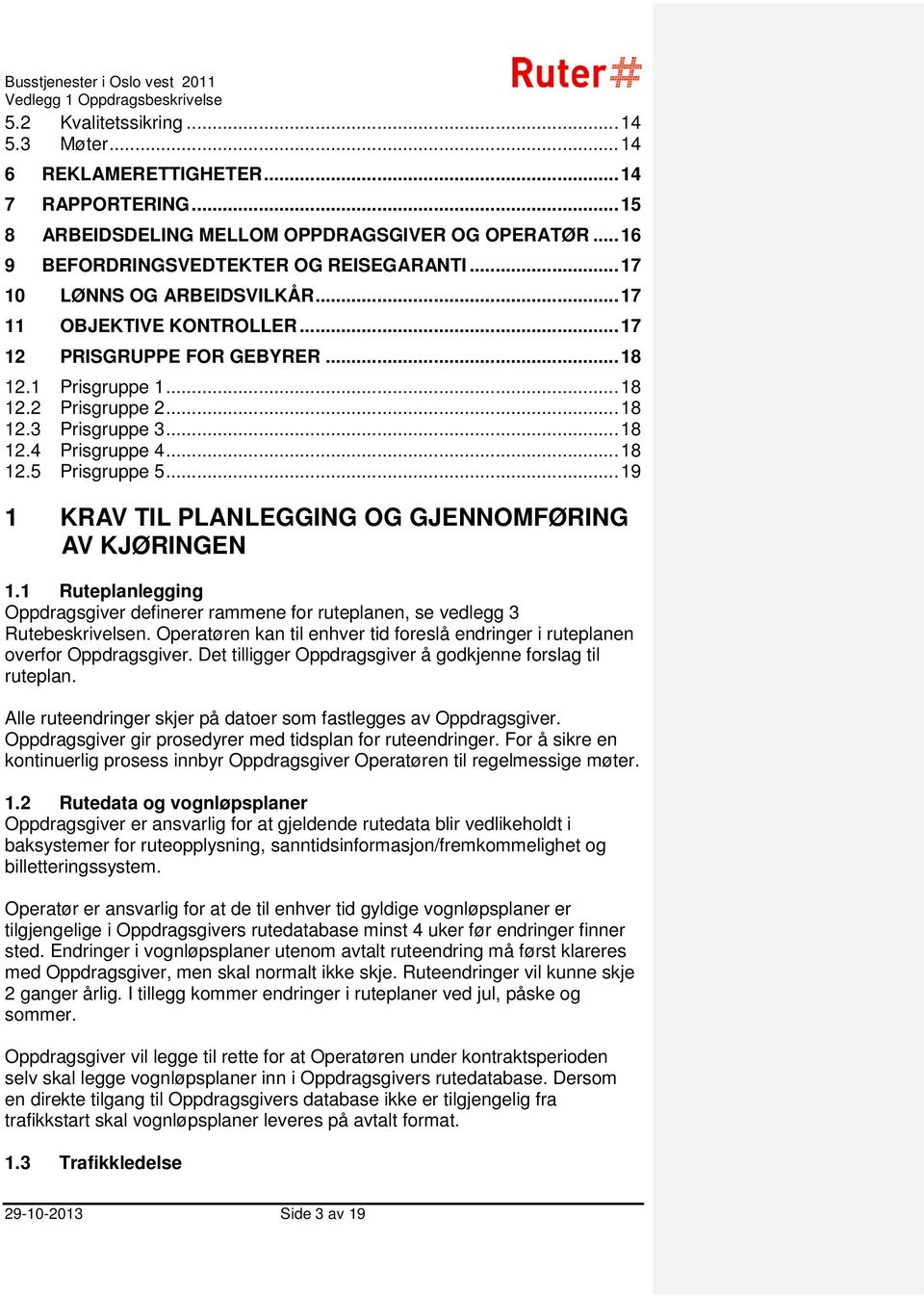 .. 19 1 KRAV TIL PLANLEGGING OG GJENNOMFØRING AV KJØRINGEN 1.1 Ruteplanlegging Oppdragsgiver definerer rammene for ruteplanen, se vedlegg 3 Rutebeskrivelsen.