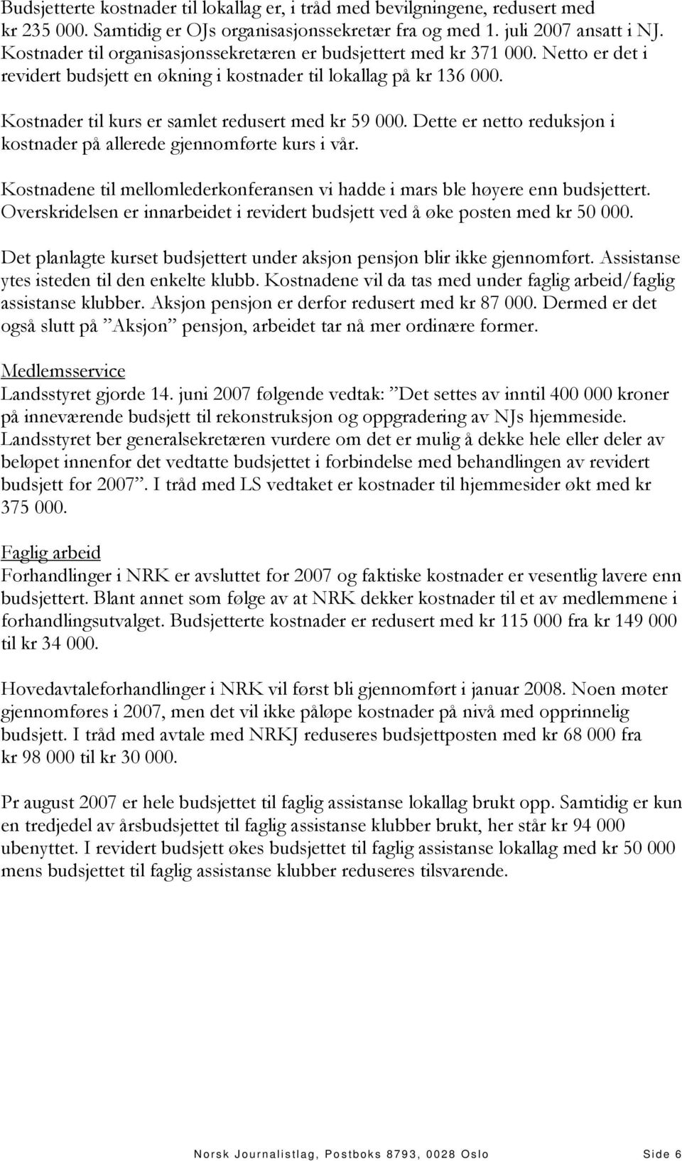 Dette er netto reduksjon i kostnader på allerede gjennomførte kurs i vår. Kostnadene til mellomlederkonferansen vi hadde i mars ble høyere enn budsjettert.