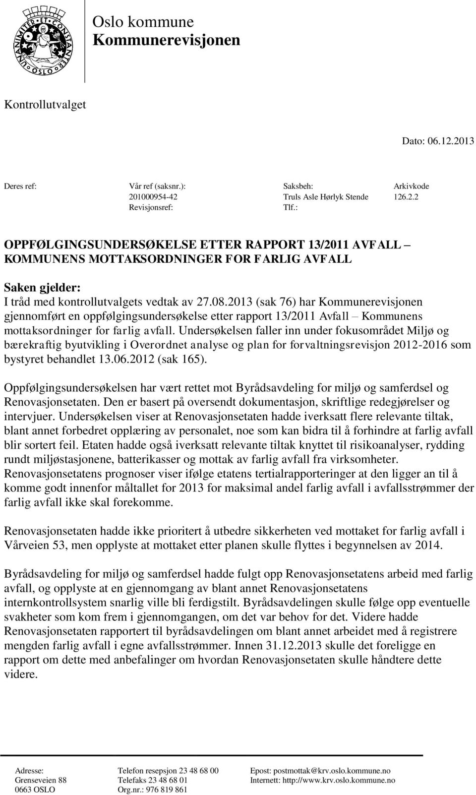 2013 (sak 76) har Kommunerevisjonen gjennomført en oppfølgingsundersøkelse etter rapport 13/2011 Avfall Kommunens mottaksordninger for farlig avfall.