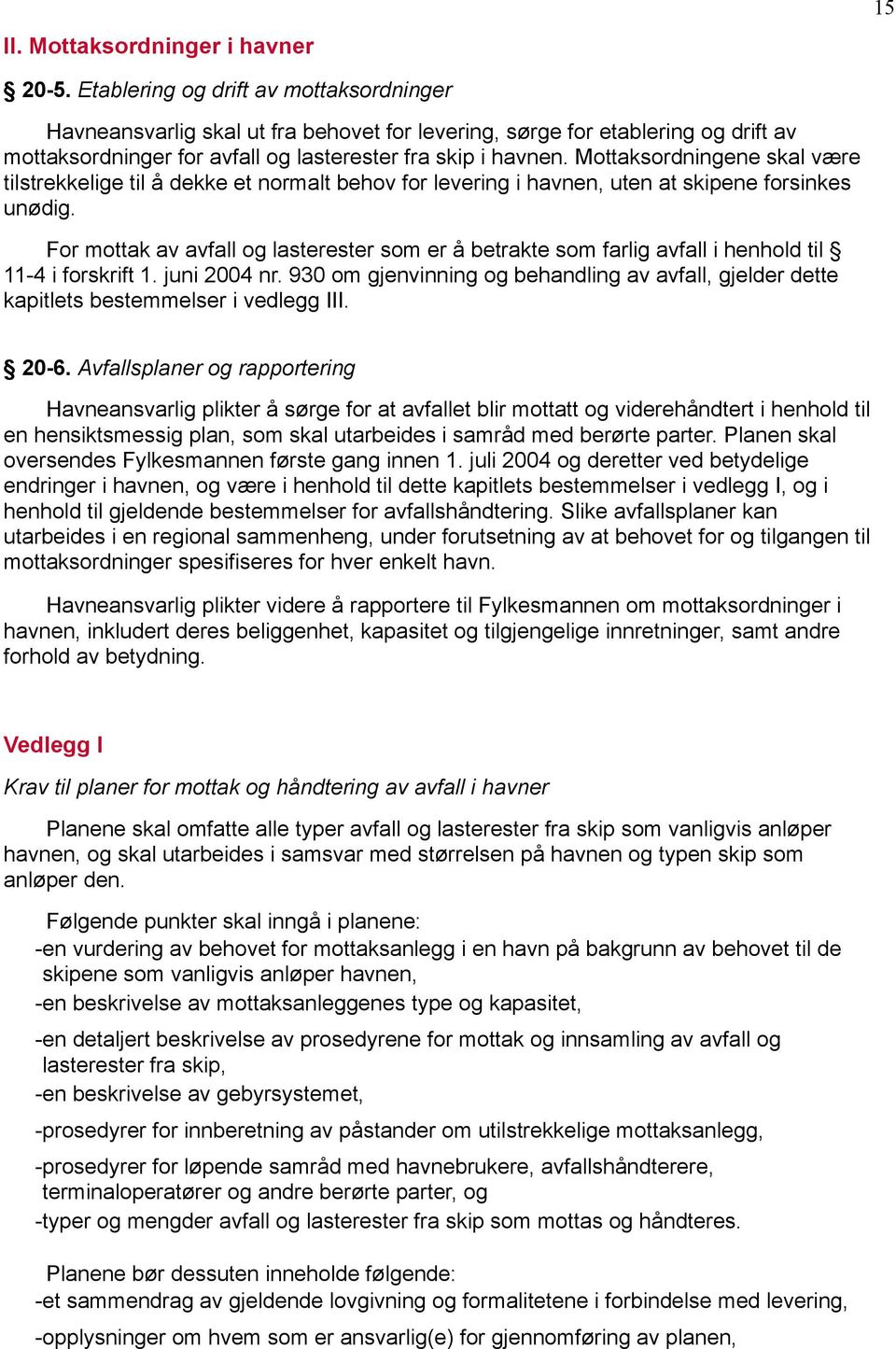 Mottaksordningene skal være tilstrekkelige til å dekke et normalt behov for levering i havnen, uten at skipene forsinkes unødig.