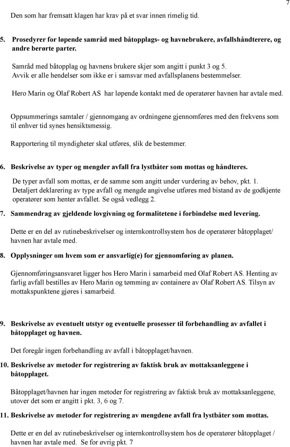 og Olaf Robert AS har løpende kontakt med de operatører havnen har avtale med. Oppsummerings samtaler / gjennomgang av ordningene gjennomføres med den frekvens som til enhver tid synes hensiktsmessig.