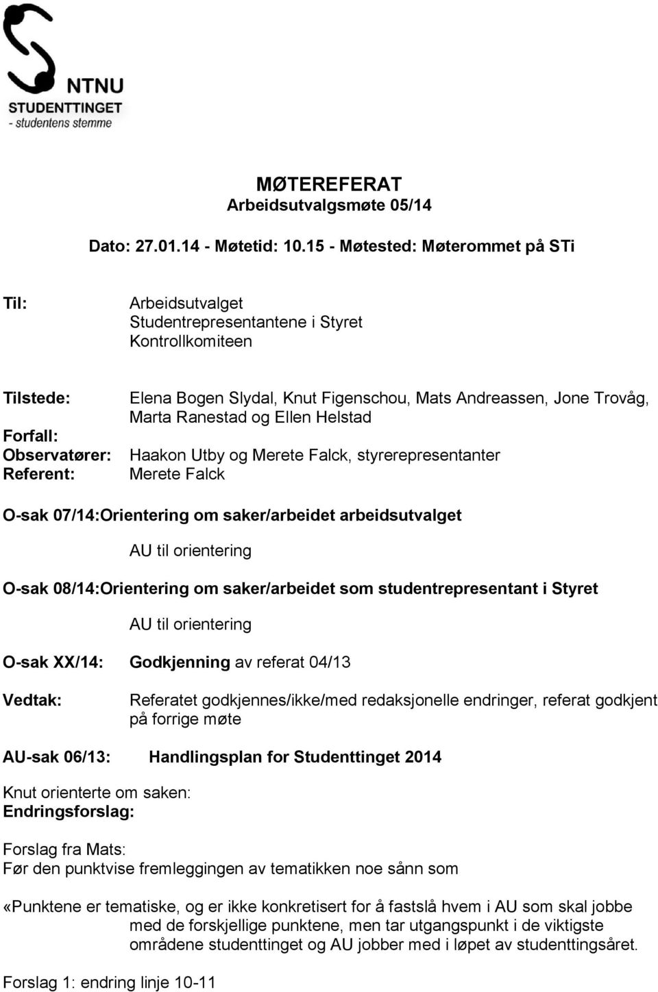 Trovåg, Marta Ranestad og Ellen Helstad Haakon Utby og Merete Falck, styrerepresentanter Merete Falck O-sak 07/14: Orientering om saker/arbeidet arbeidsutvalget AU til orientering O-sak 08/14: