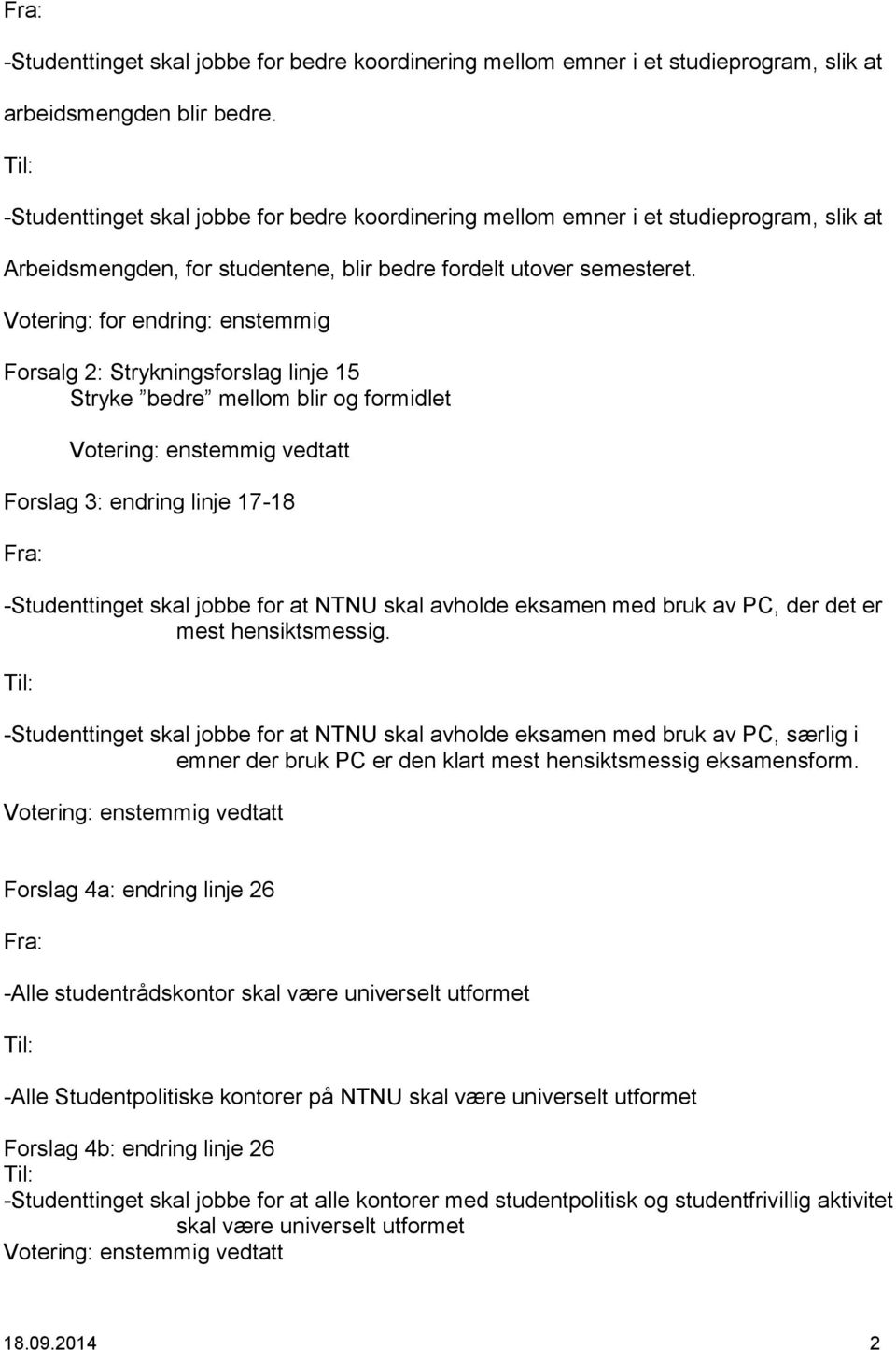 Votering: for endring: enstemmig Forsalg 2: Strykningsforslag linje 15 Stryke bedre mellom blir og formidlet Forslag 3: endring linje 17-18 -Studenttinget skal jobbe for at NTNU skal avholde eksamen